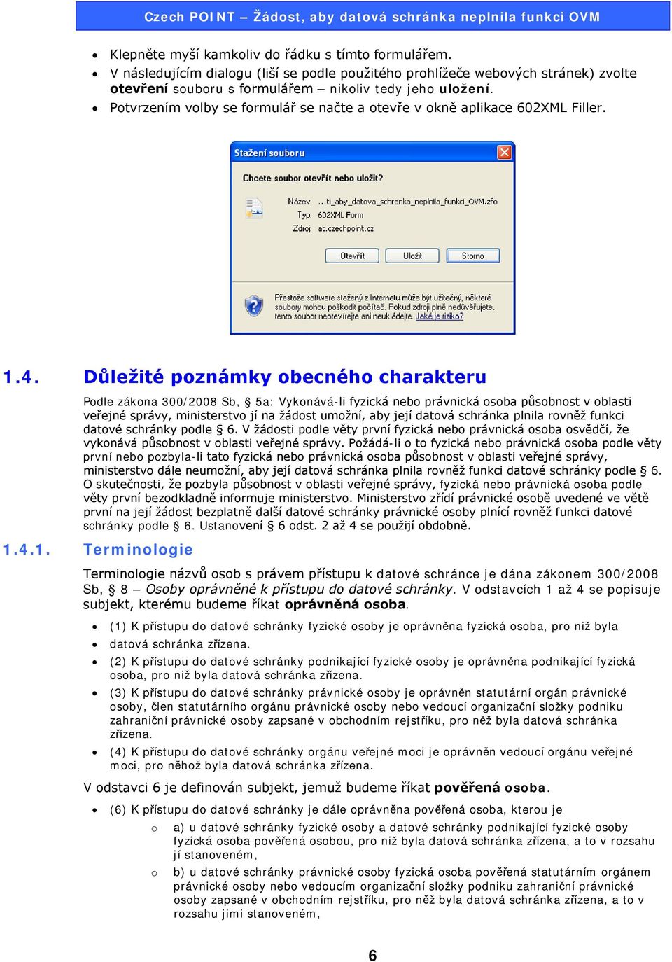 Důležité poznámky obecného charakteru Podle zákona 300/2008 Sb, 5a: Vykonává-li fyzická nebo právnická osoba působnost v oblasti veřejné správy, ministerstvo jí na žádost umožní, aby její datová