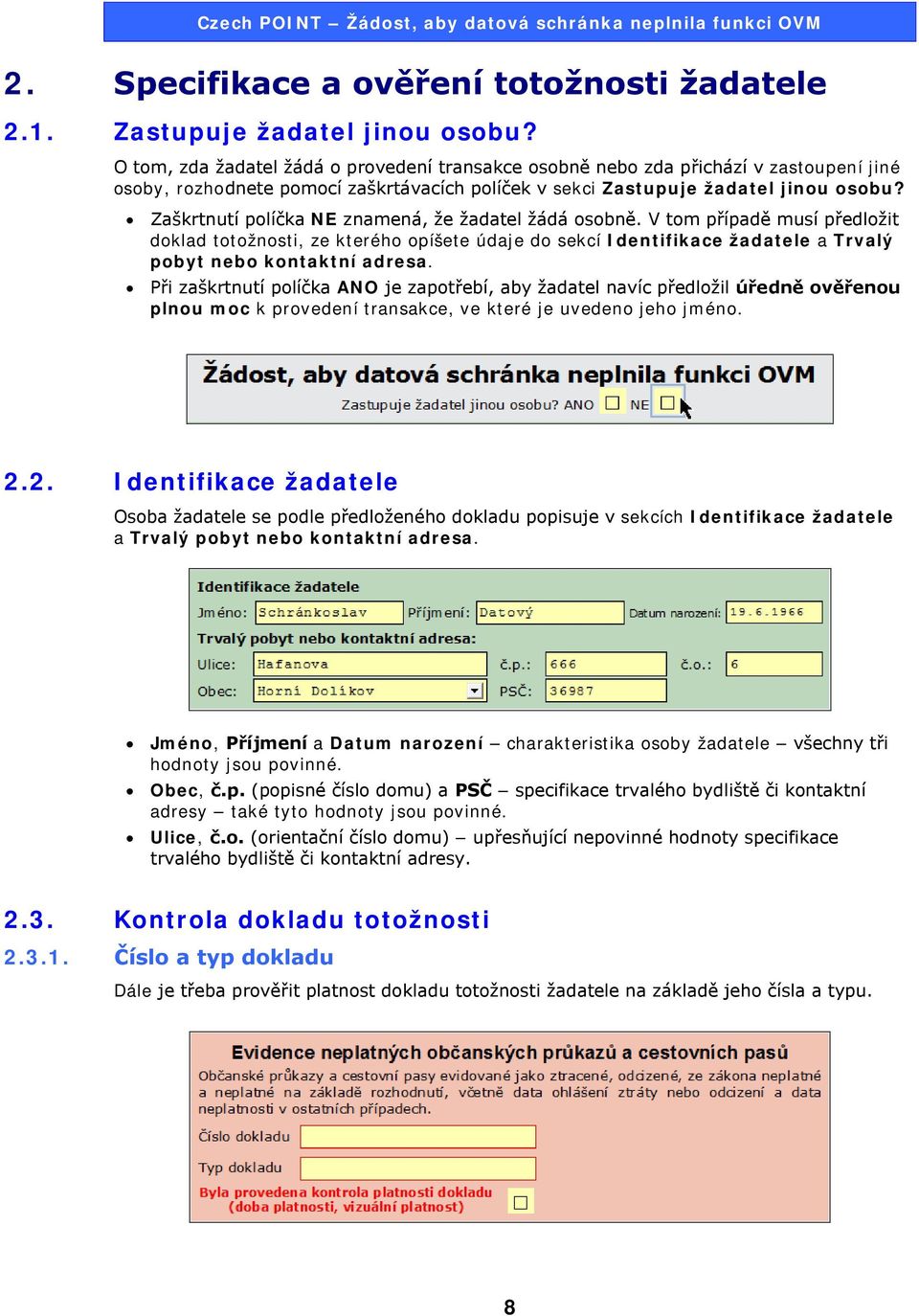 Zaškrtnutí políčka NE znamená, že žadatel žádá osobně. V tom případě musí předložit doklad totožnosti, ze kterého opíšete údaje do sekcí Identifikace žadatele a Trvalý pobyt nebo kontaktní adresa.