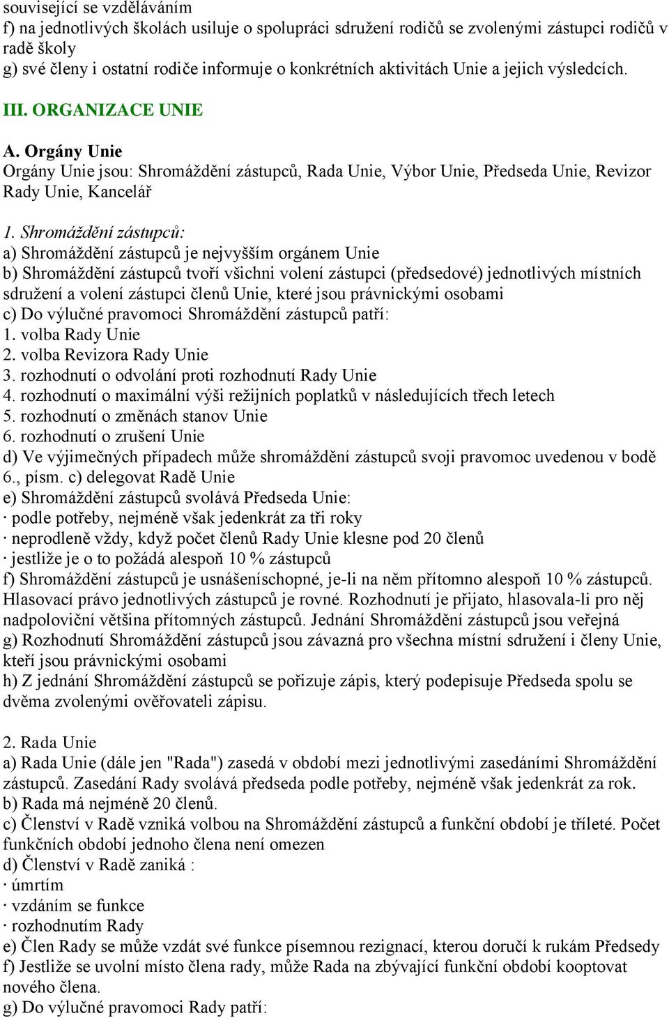 Shromáždění zástupců: a) Shromáždění zástupců je nejvyšším orgánem Unie b) Shromáždění zástupců tvoří všichni volení zástupci (předsedové) jednotlivých místních sdružení a volení zástupci členů Unie,