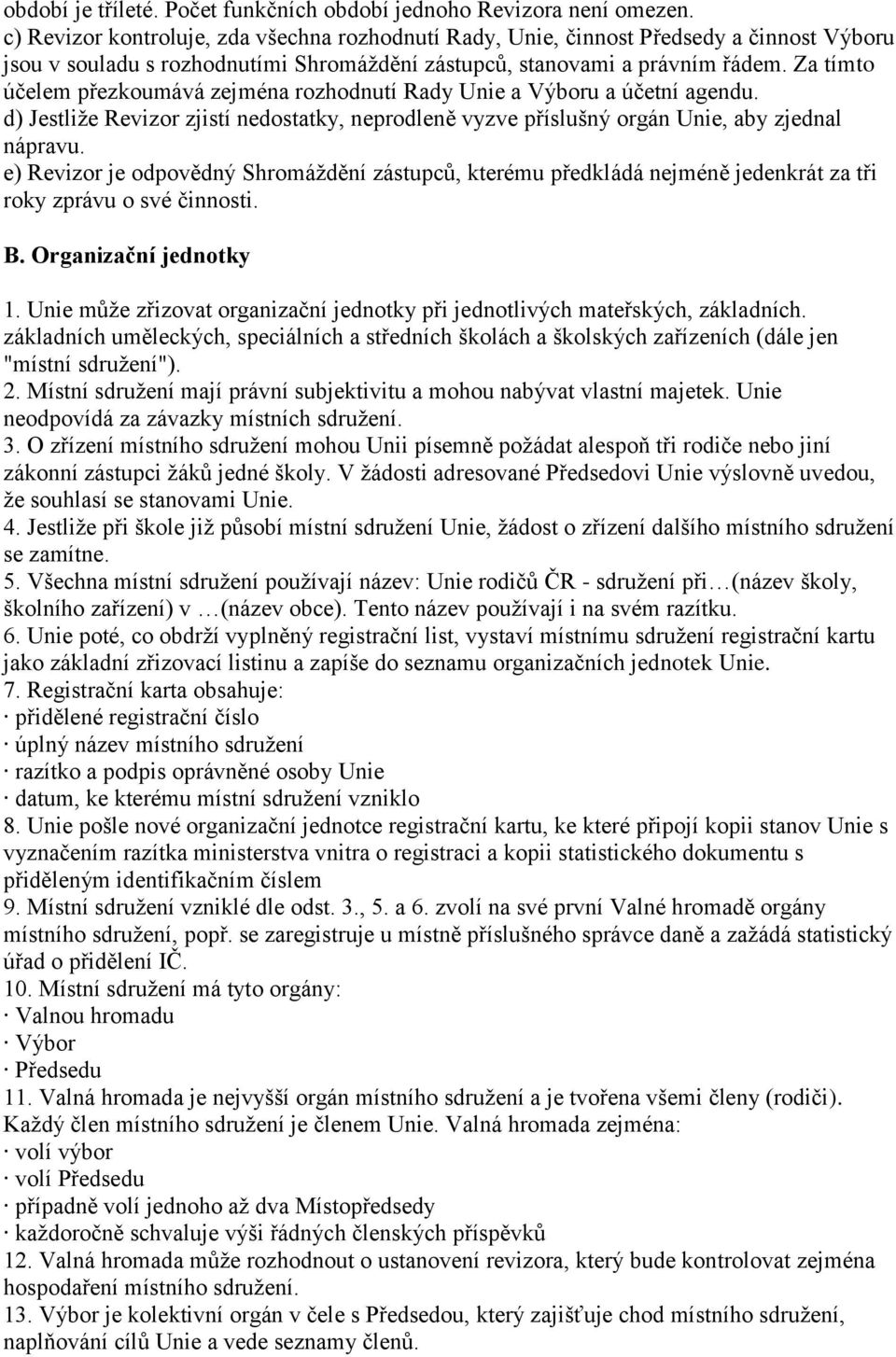 Za tímto účelem přezkoumává zejména rozhodnutí Rady Unie a Výboru a účetní agendu. d) Jestliže Revizor zjistí nedostatky, neprodleně vyzve příslušný orgán Unie, aby zjednal nápravu.
