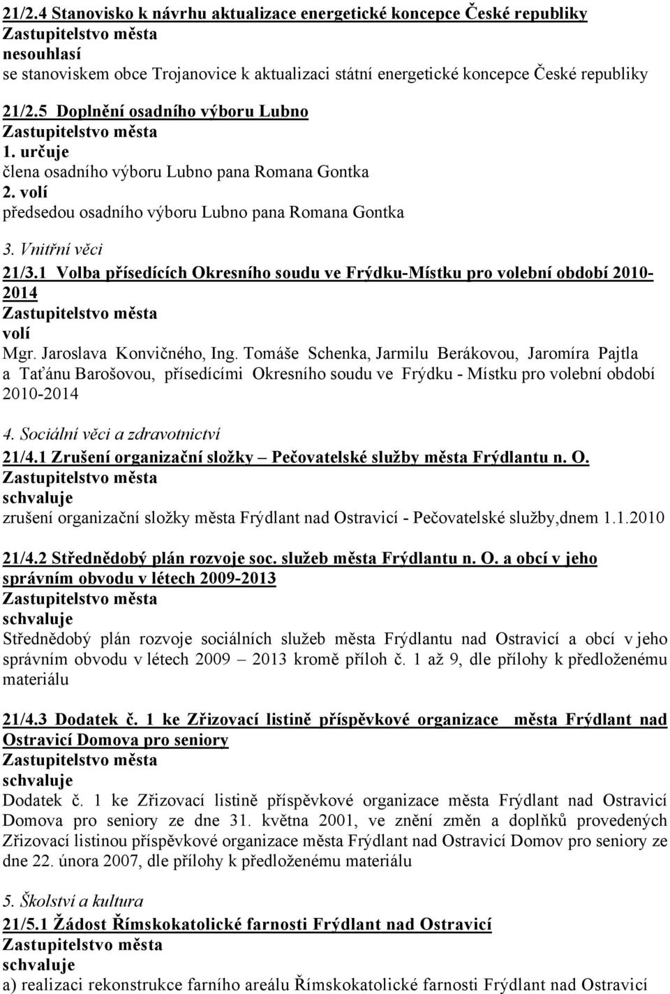 1 Volba přísedících Okresního soudu ve Frýdku-Místku pro volební období 2010-2014 volí Mgr. Jaroslava Konvičného, Ing.