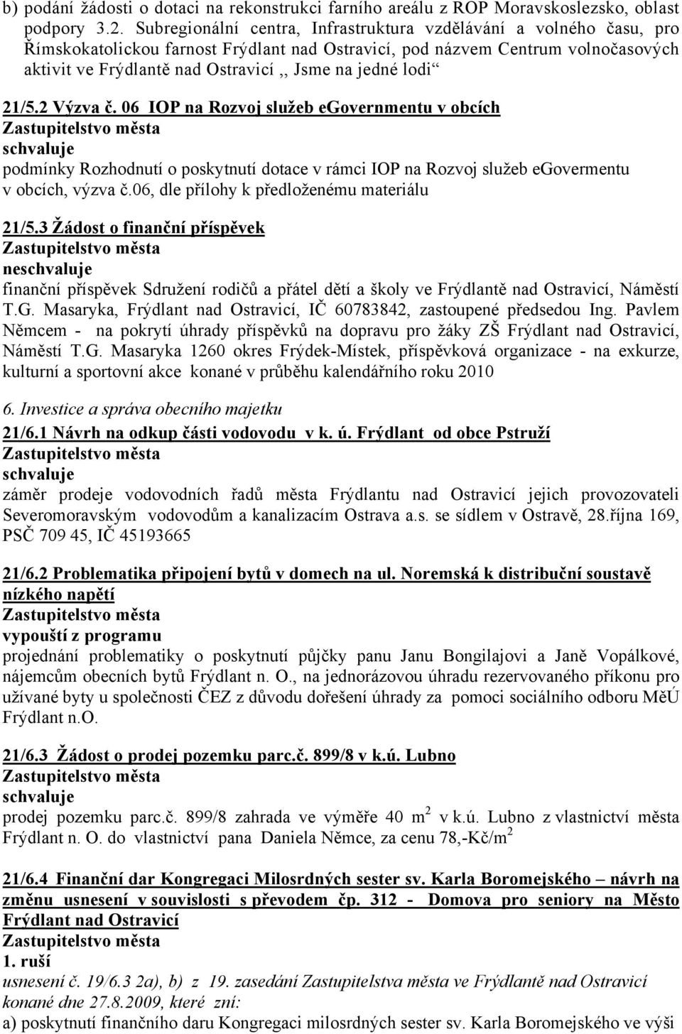 jedné lodi 21/5.2 Výzva č. 06 IOP na Rozvoj služeb egovernmentu v obcích podmínky Rozhodnutí o poskytnutí dotace v rámci IOP na Rozvoj služeb egovermentu v obcích, výzva č.