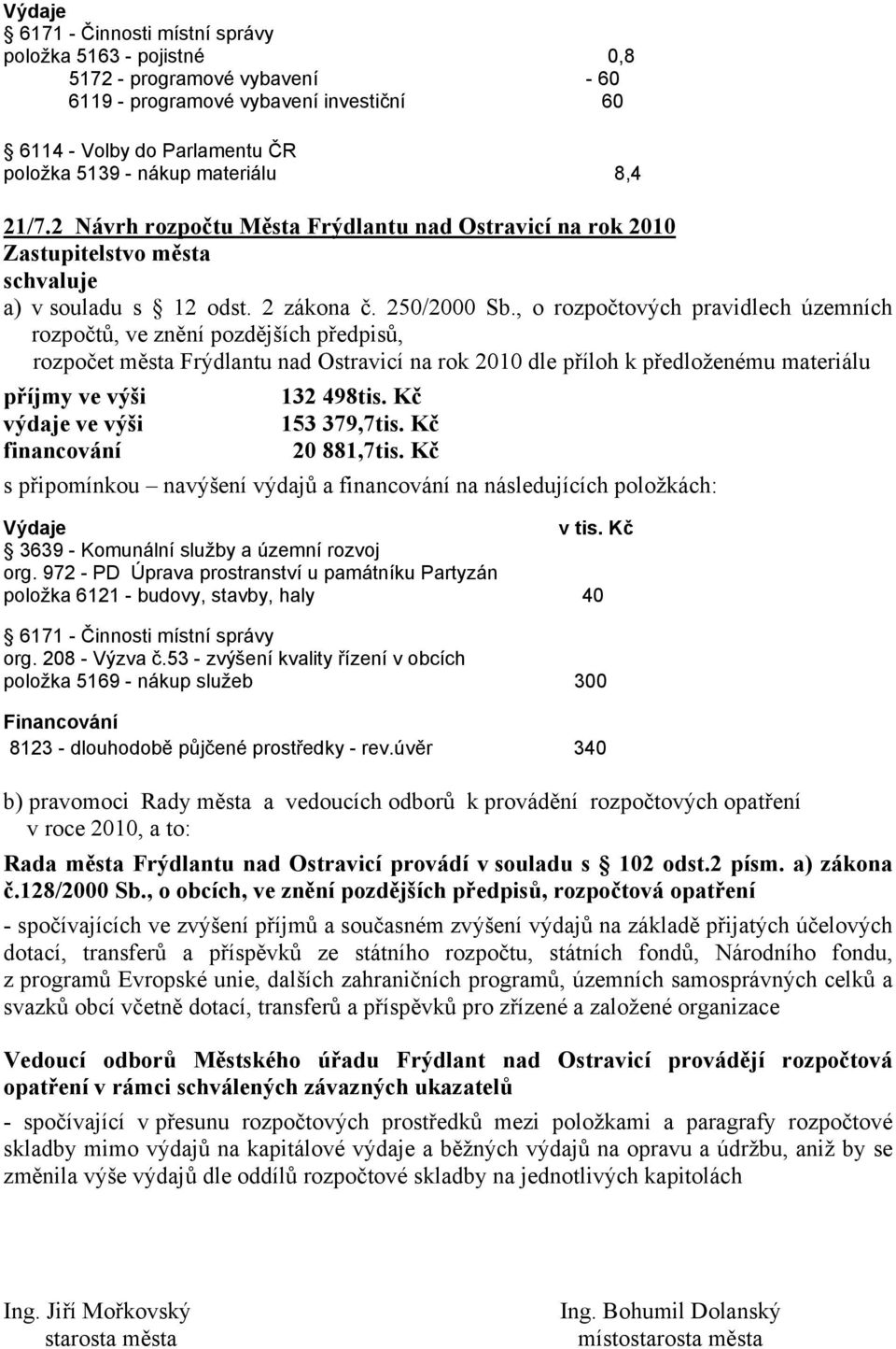 , o rozpočtových pravidlech územních rozpočtů, ve znění pozdějších předpisů, rozpočet města Frýdlantu nad Ostravicí na rok 2010 dle příloh k předloženému materiálu příjmy ve výši 132 498tis.