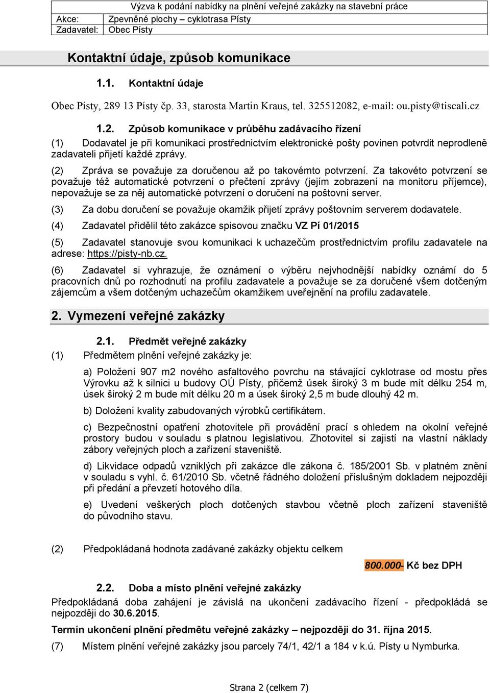 512082, e-mail: ou.pisty@tiscali.cz 1.2. Způsob komunikace v průběhu zadávacího řízení (1) Dodavatel je při komunikaci prostřednictvím elektronické pošty povinen potvrdit neprodleně zadavateli přijetí každé zprávy.