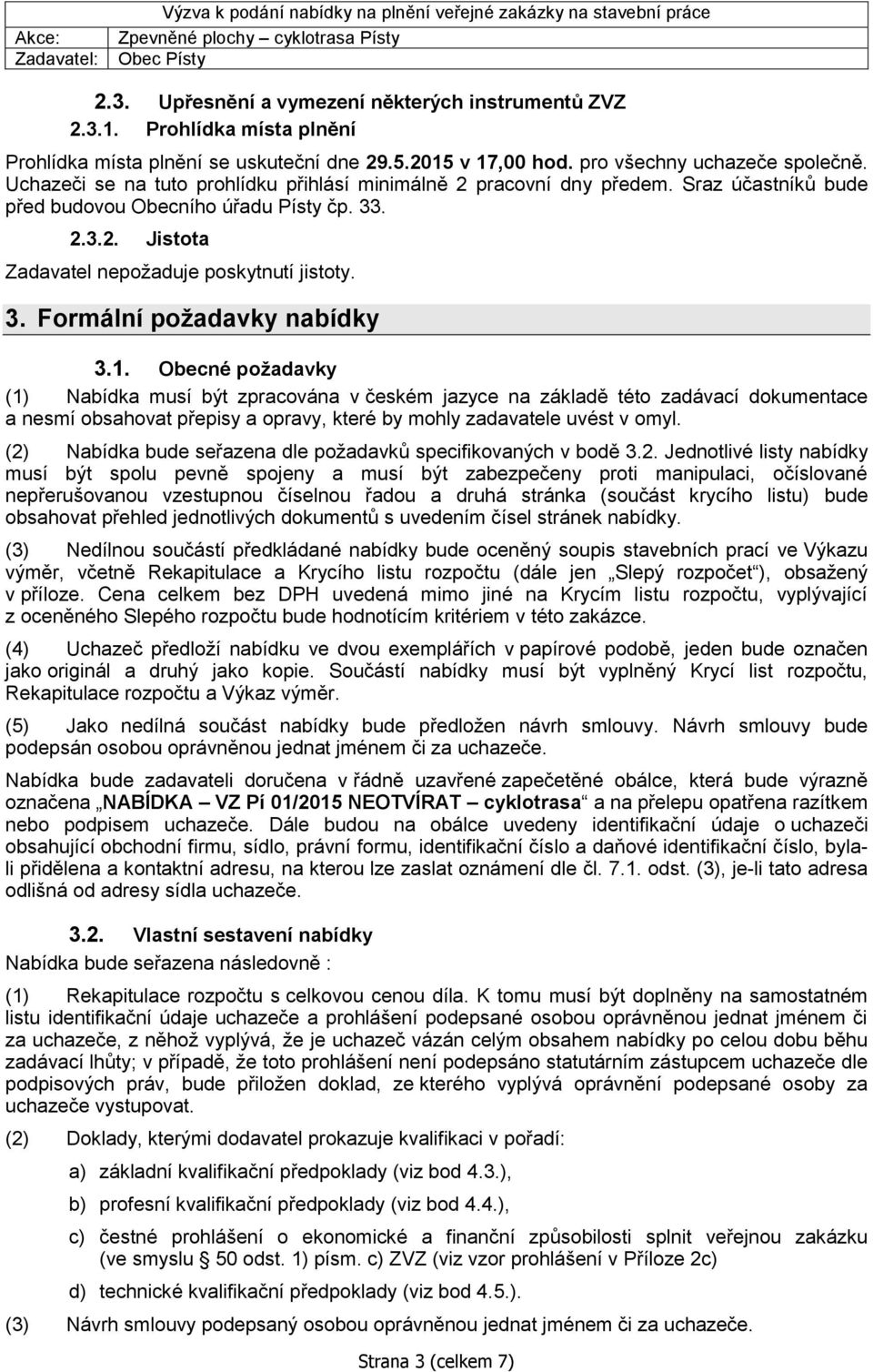 1. Obecné požadavky (1) Nabídka musí být zpracována v českém jazyce na základě této zadávací dokumentace a nesmí obsahovat přepisy a opravy, které by mohly zadavatele uvést v omyl.