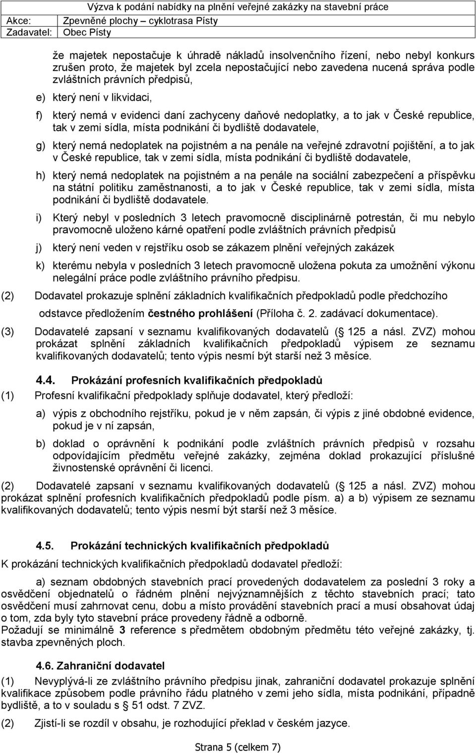 pojistném a na penále na veřejné zdravotní pojištění, a to jak v České republice, tak v zemi sídla, místa podnikání či bydliště dodavatele, h) který nemá nedoplatek na pojistném a na penále na