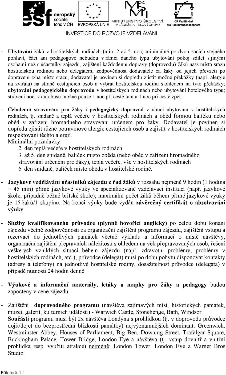 msta srazu hostitelskou rodinou nebo delegtem, zodpovědnost dodavatele za žky od jejich převzet po dopraven z/na msto srazu, dodavatel je povinen si dopředu zjistit možné překžky (např.