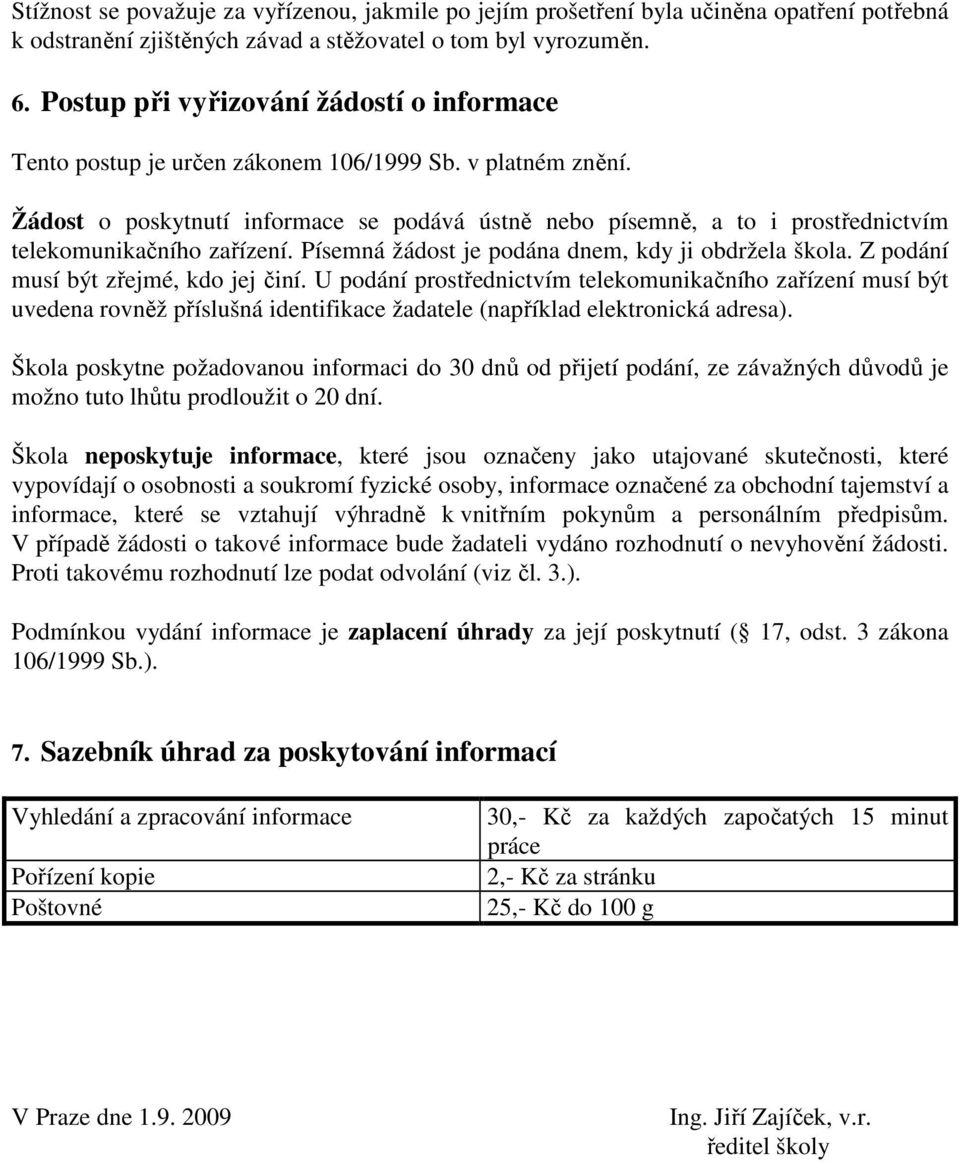 Žádost o poskytnutí informace se podává ústně nebo písemně, a to i prostřednictvím telekomunikačního zařízení. Písemná žádost je podána dnem, kdy ji obdržela škola.