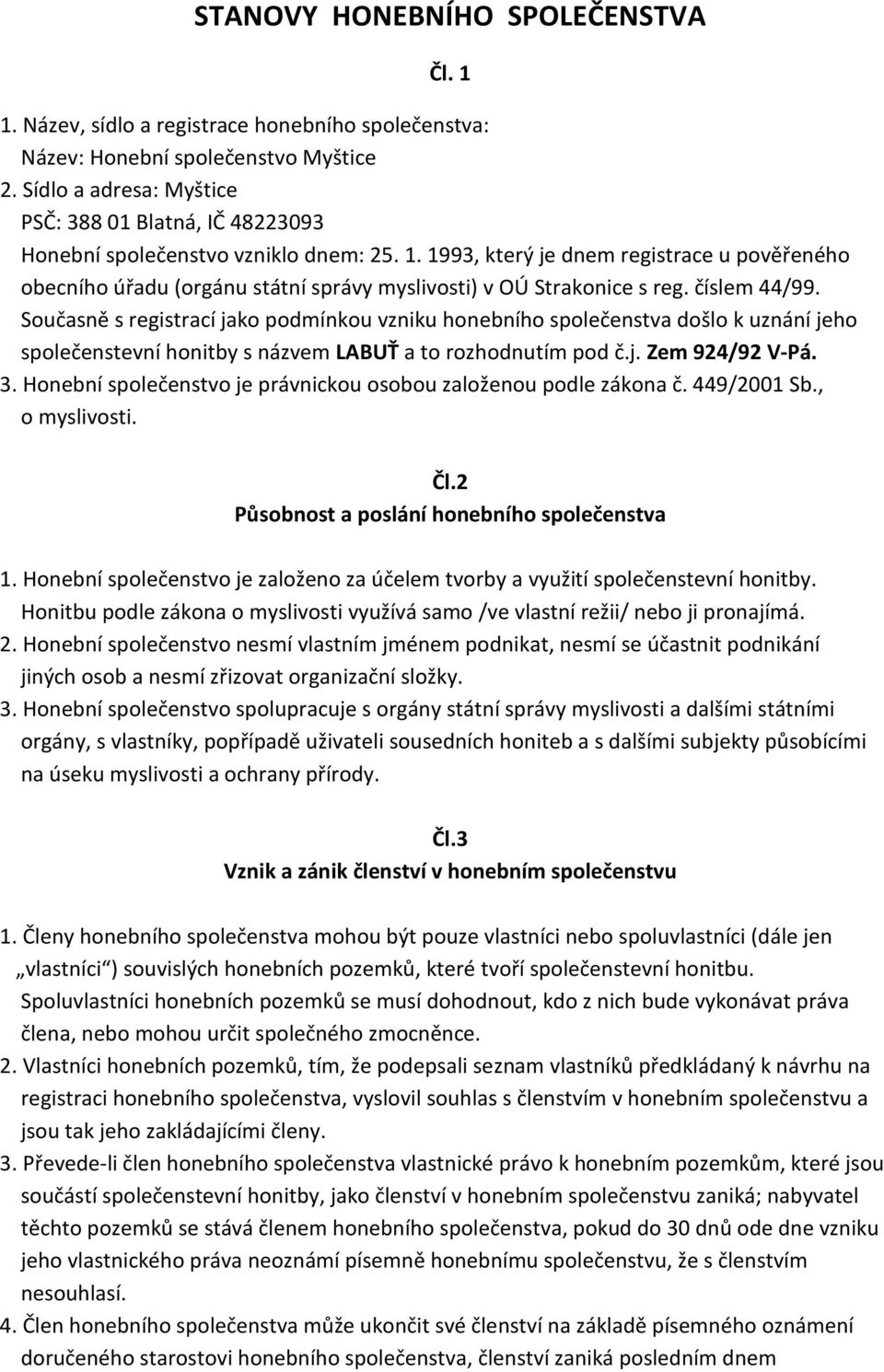 1993, který je dnem registrace u pověřeného obecního úřadu (orgánu státní správy myslivosti) v OÚ Strakonice s reg. číslem 44/99.