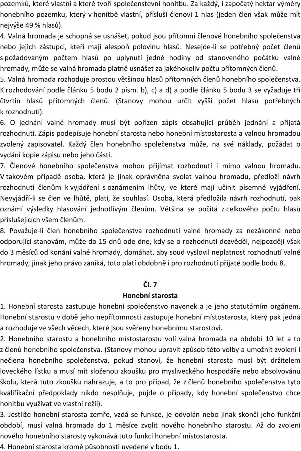 % hlasů). 4. Valná hromada je schopná se usnášet, pokud jsou přítomni členové honebního společenstva nebo jejich zástupci, kteří mají alespoň polovinu hlasů.