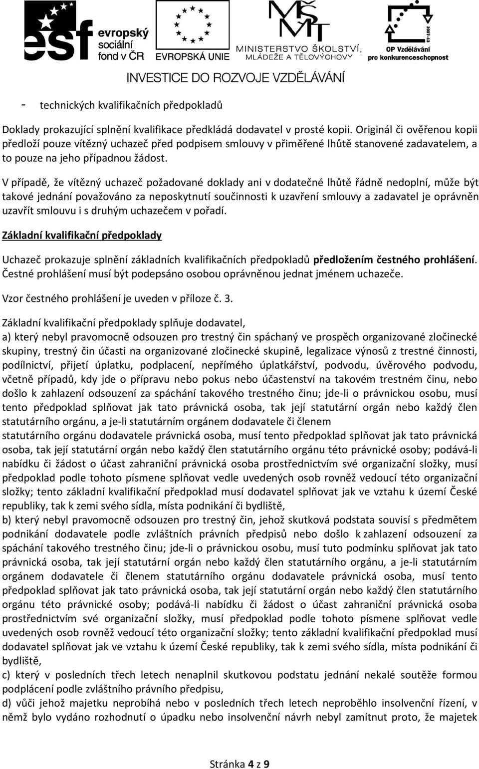 V případě, že vítězný uchazeč požadované doklady ani v dodatečné lhůtě řádně nedoplní, může být takové jednání považováno za neposkytnutí součinnosti k uzavření smlouvy a zadavatel je oprávněn