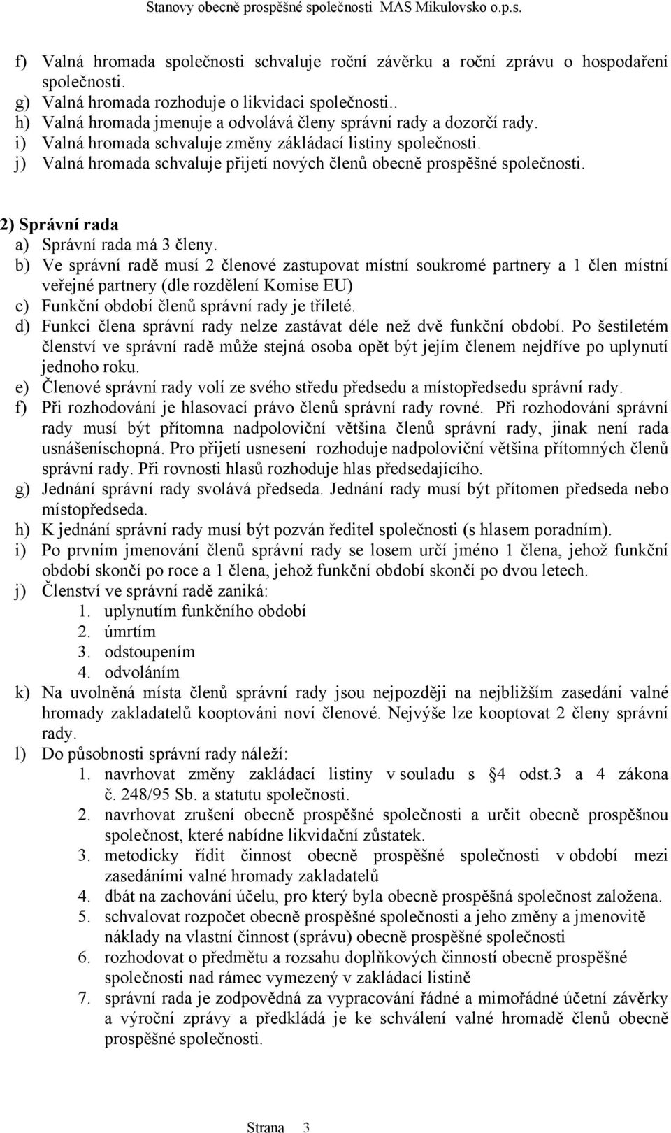 j) Valná hromada schvaluje přijetí nových členů obecně prospěšné společnosti. 2) Správní rada a) Správní rada má 3 členy.