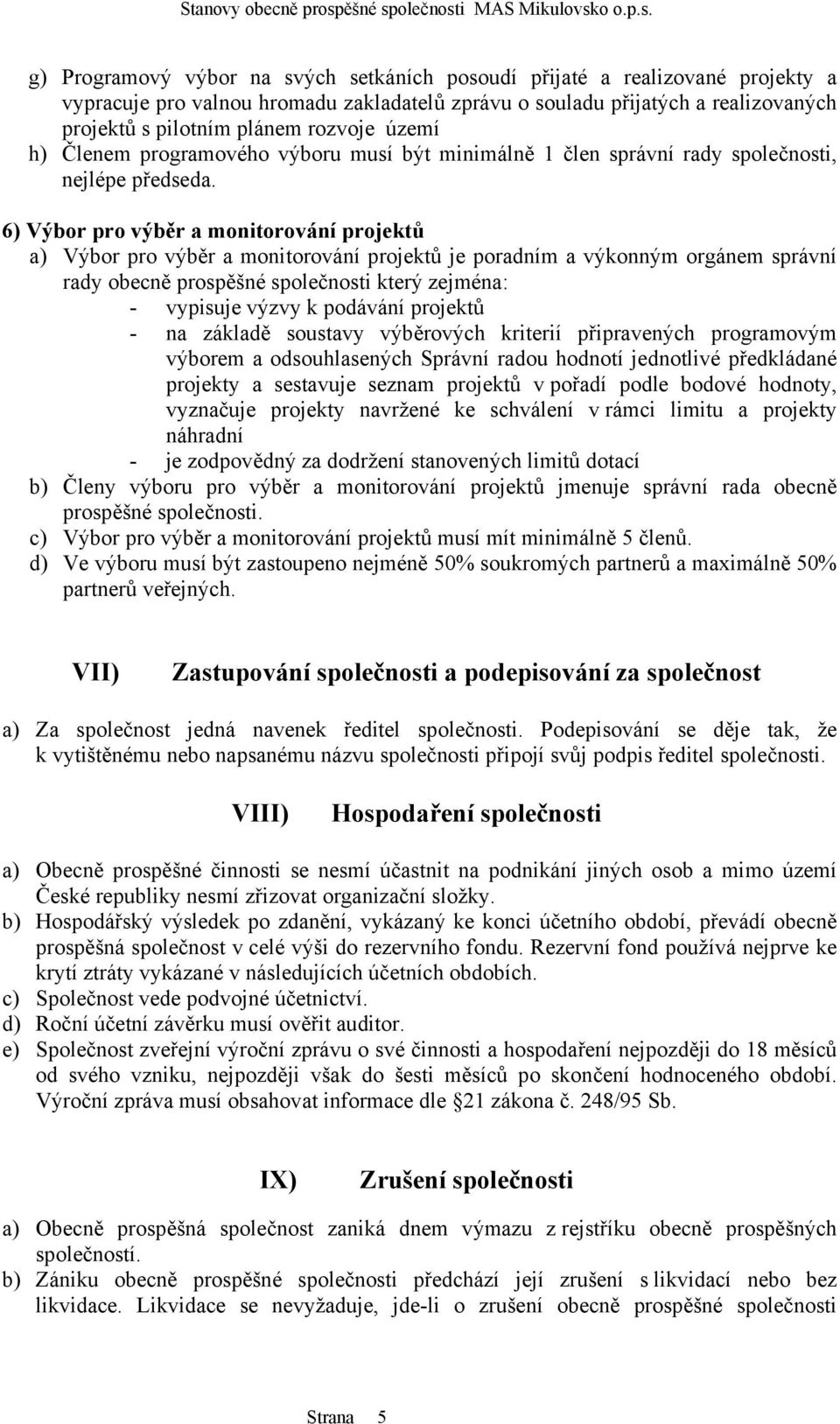 6) Výbor pro výběr a monitorování projektů a) Výbor pro výběr a monitorování projektů je poradním a výkonným orgánem správní rady obecně prospěšné společnosti který zejména: - vypisuje výzvy k