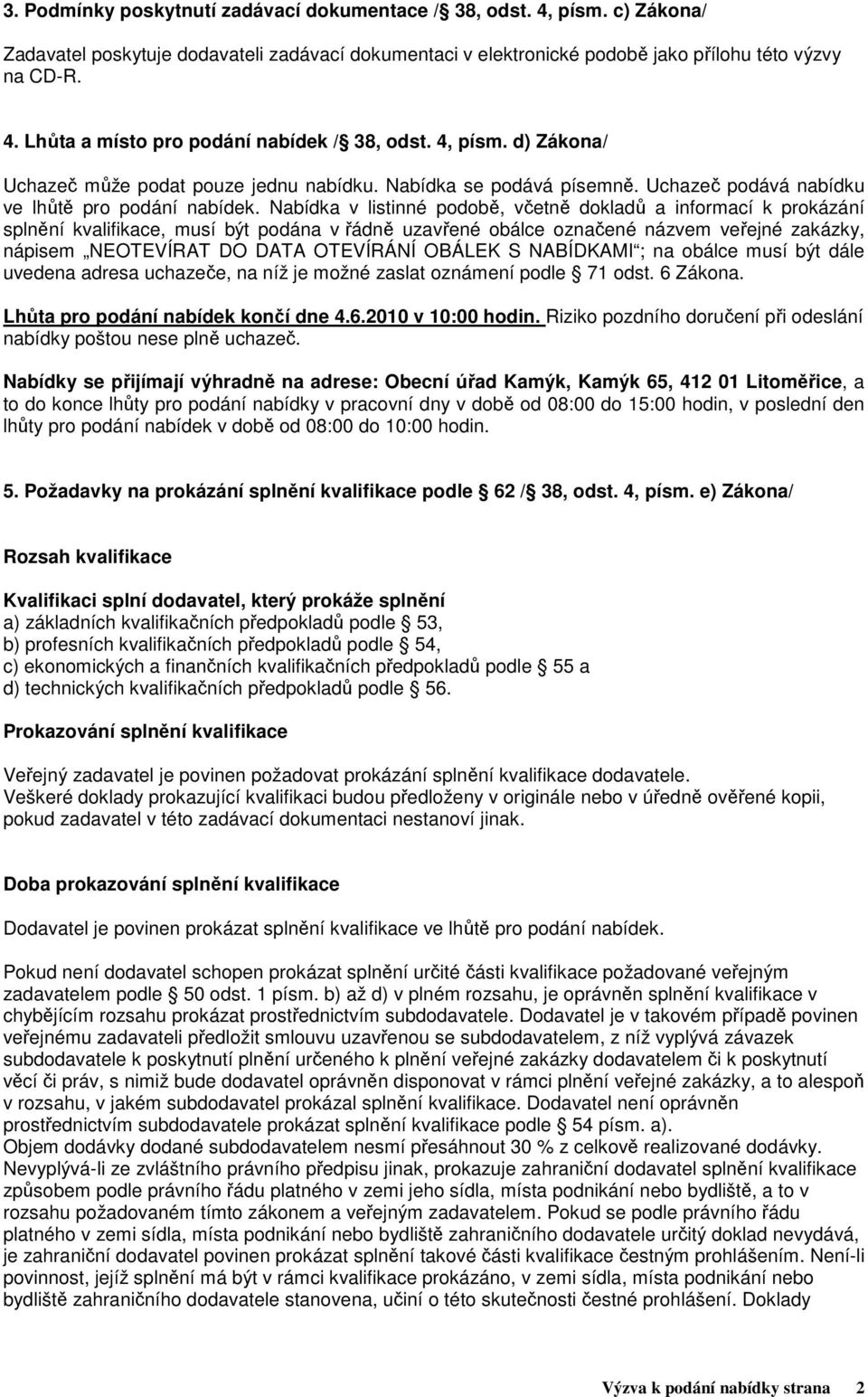 Nabídka v listinné podobě, včetně dokladů a informací k prokázání splnění kvalifikace, musí být podána v řádně uzavřené obálce označené názvem veřejné zakázky, nápisem NEOTEVÍRAT DO DATA OTEVÍRÁNÍ