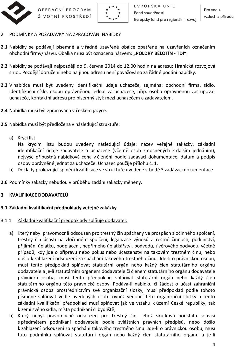 2.3 V nabídce musí být uvedeny identifikační údaje uchazeče, zejména: obchodní firma, sídlo, identifikační číslo, osobu oprávněnou jednat za uchazeče, příp.