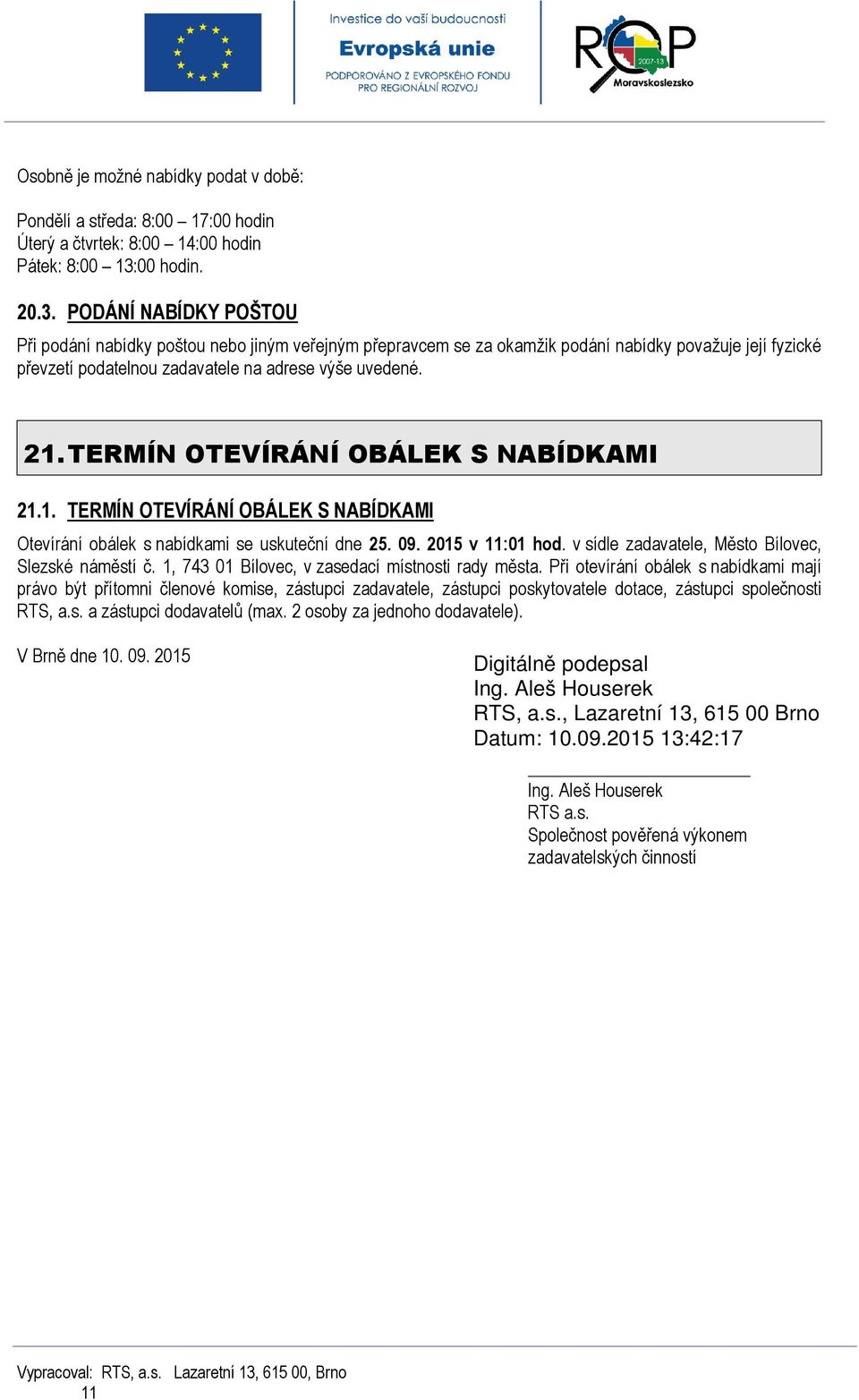 21.TERMÍN OTEVÍRÁNÍ OBÁLEK S NABÍDKAMI 21.1. TERMÍN OTEVÍRÁNÍ OBÁLEK S NABÍDKAMI Otevírání obálek s nabídkami se uskuteční dne 25. 09. 2015 v 11:01 hod.