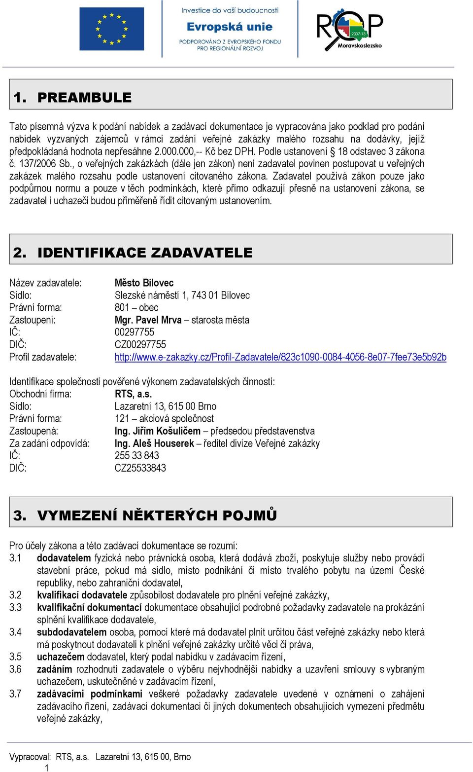 , o veřejných zakázkách (dále jen zákon) není zadavatel povinen postupovat u veřejných zakázek malého rozsahu podle ustanovení citovaného zákona.