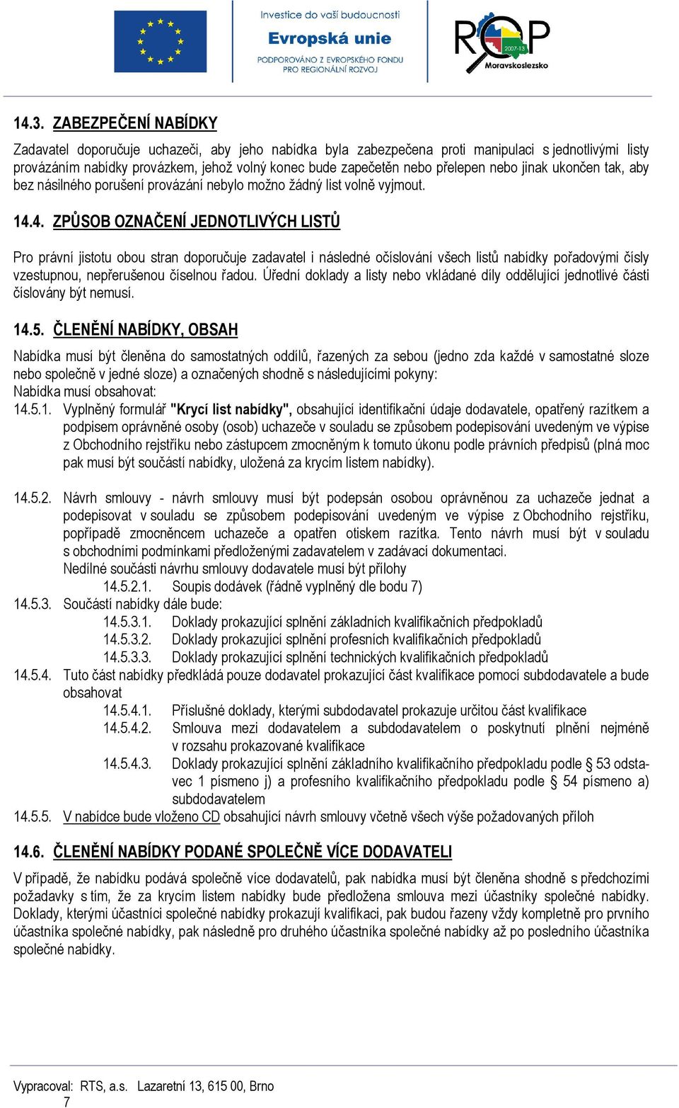 4. ZPŮSOB OZNAČENÍ JEDNOTLIVÝCH LISTŮ Pro právní jistotu obou stran doporučuje zadavatel i následné očíslování všech listů nabídky pořadovými čísly vzestupnou, nepřerušenou číselnou řadou.