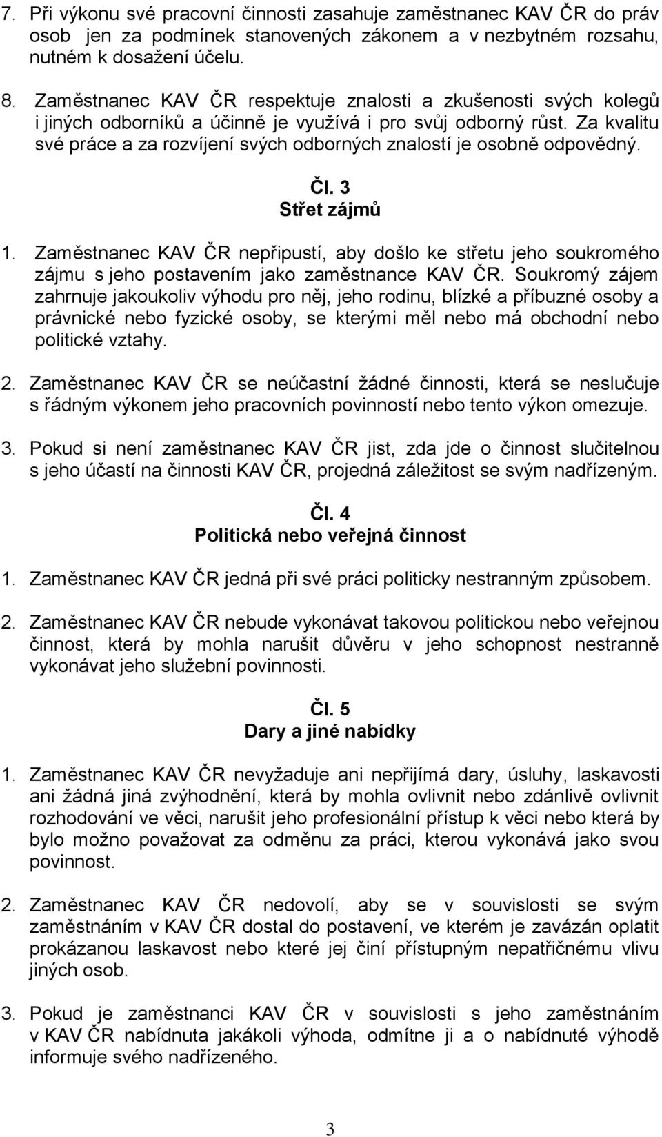 Za kvalitu své práce a za rozvíjení svých odborných znalostí je osobně odpovědný. Čl. 3 Střet zájmů 1.