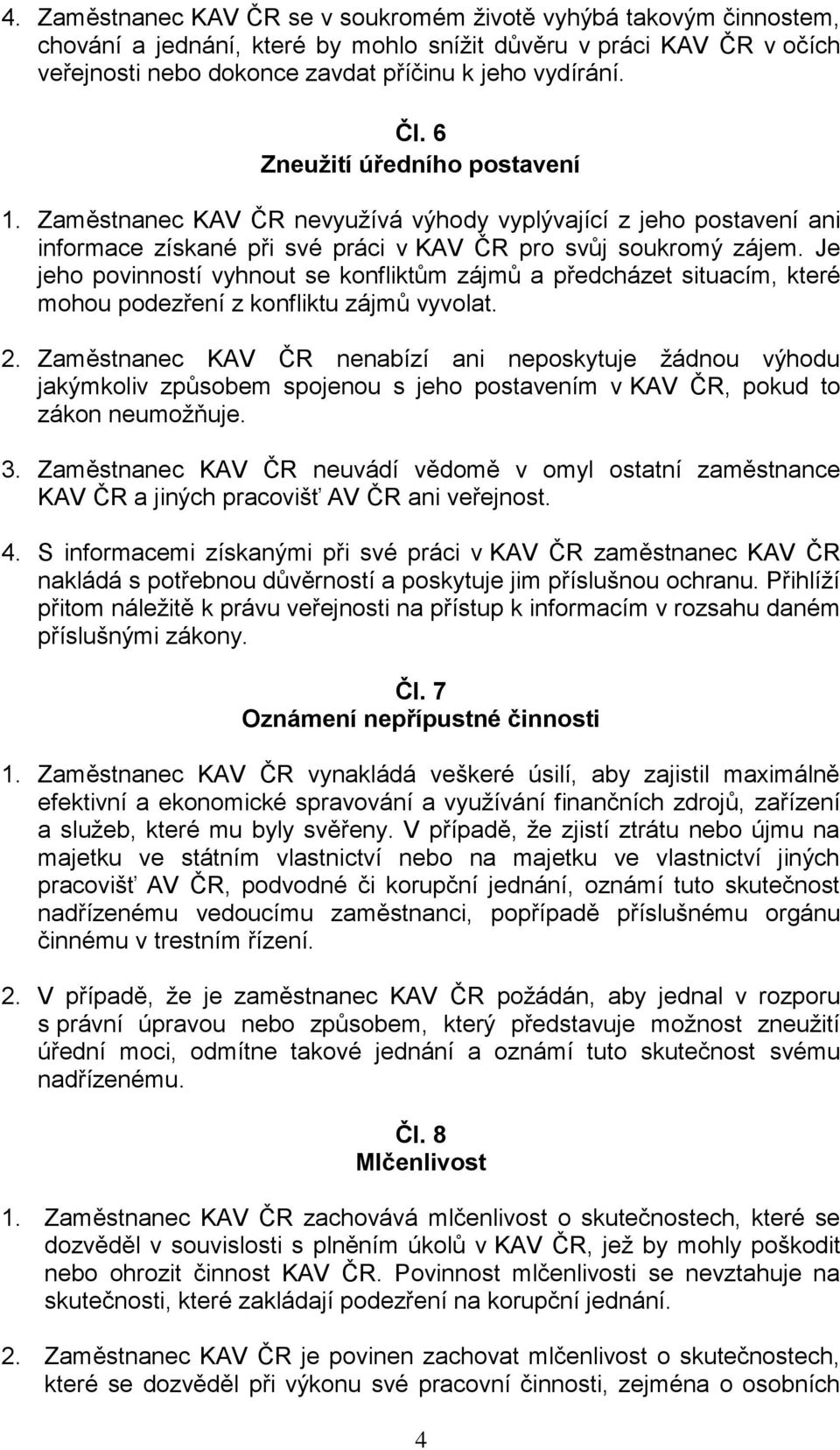 Je jeho povinností vyhnout se konfliktům zájmů a předcházet situacím, které mohou podezření z konfliktu zájmů vyvolat. 2.