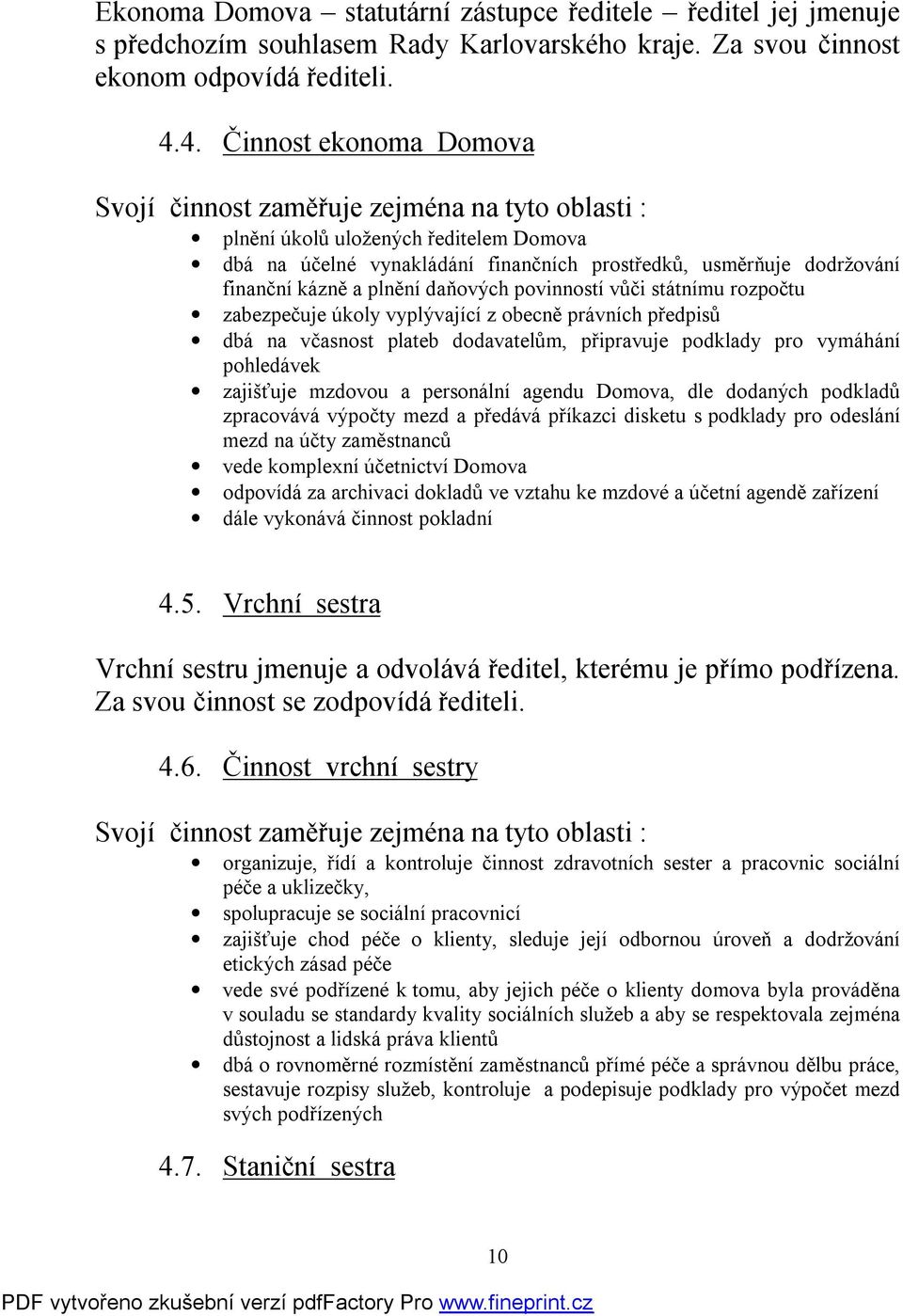 a plnění daňových povinností vůči státnímu rozpočtu zabezpečuje úkoly vyplývající z obecně právních předpisů dbá na včasnost plateb dodavatelům, připravuje podklady pro vymáhání pohledávek zajišťuje