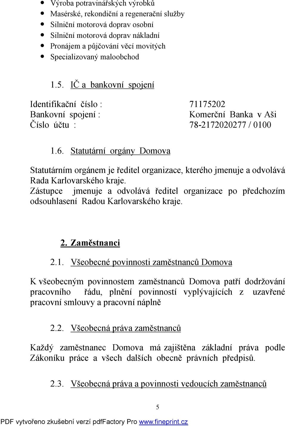 Statutární orgány Domova Statutárním orgánem je ředitel organizace, kterého jmenuje a odvolává Rada Karlovarského kraje.