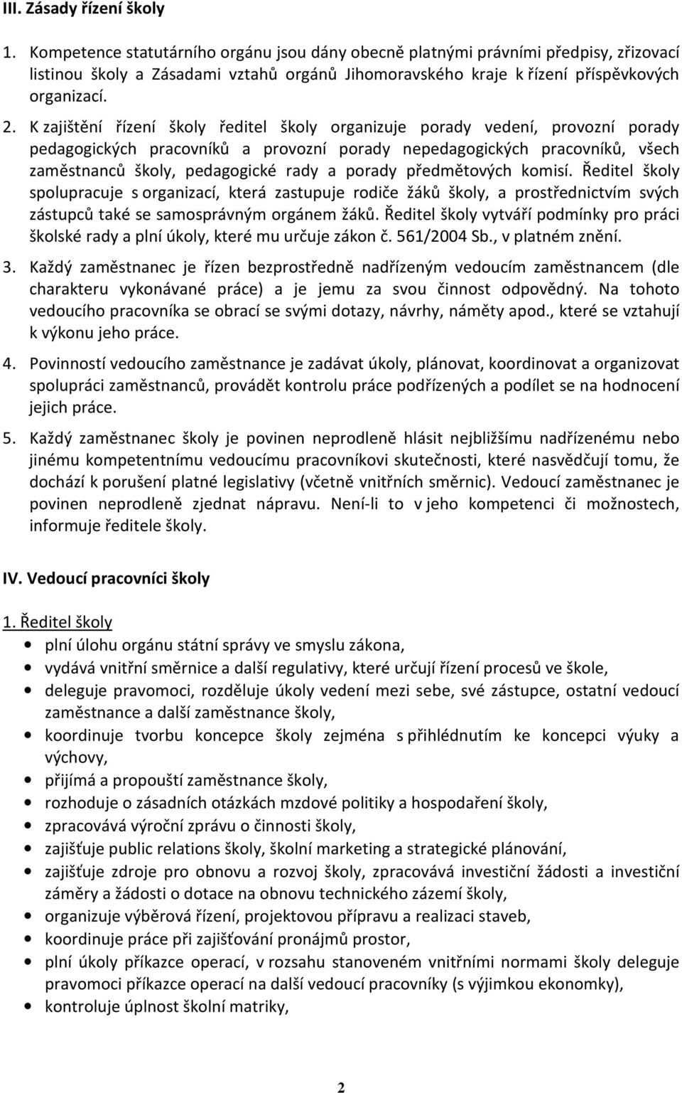 K zajištění řízení školy ředitel školy organizuje porady vedení, provozní porady pedagogických pracovníků a provozní porady nepedagogických pracovníků, všech zaměstnanců školy, pedagogické rady a