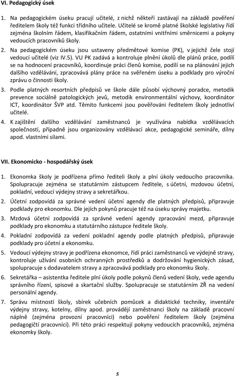 Na pedagogickém úseku jsou ustaveny předmětové komise (PK), v jejichž čele stojí vedoucí učitelé (viz IV.5).