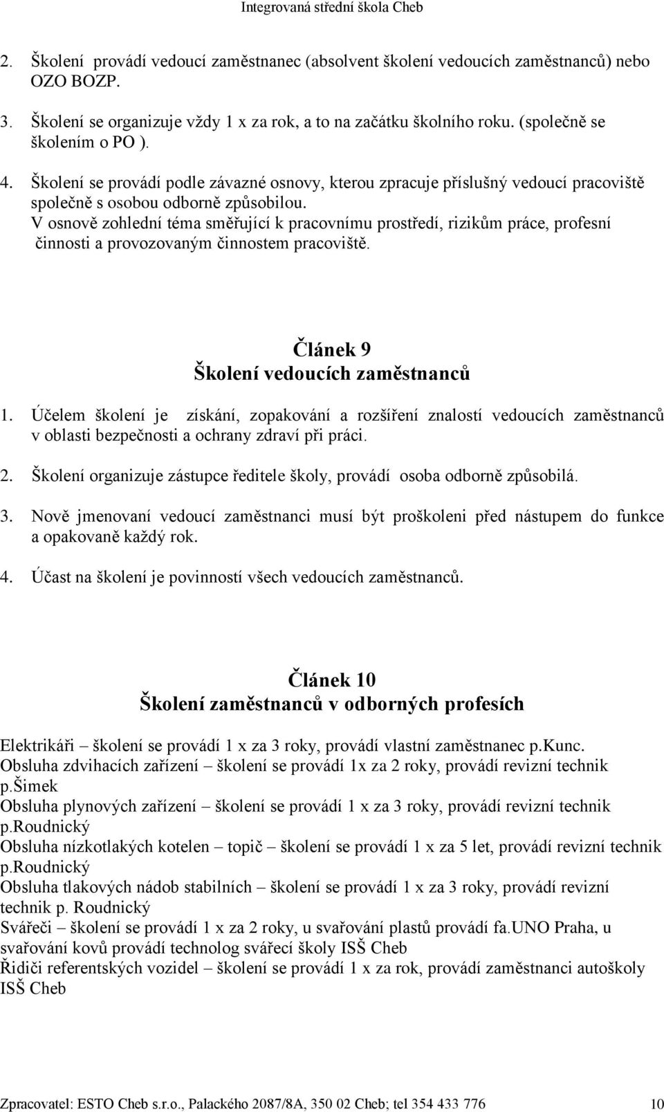 V osnově zohlední téma směřující k pracovnímu prostředí, rizikům práce, profesní činnosti a provozovaným činnostem pracoviště. Článek 9 Školení vedoucích zaměstnanců 1.