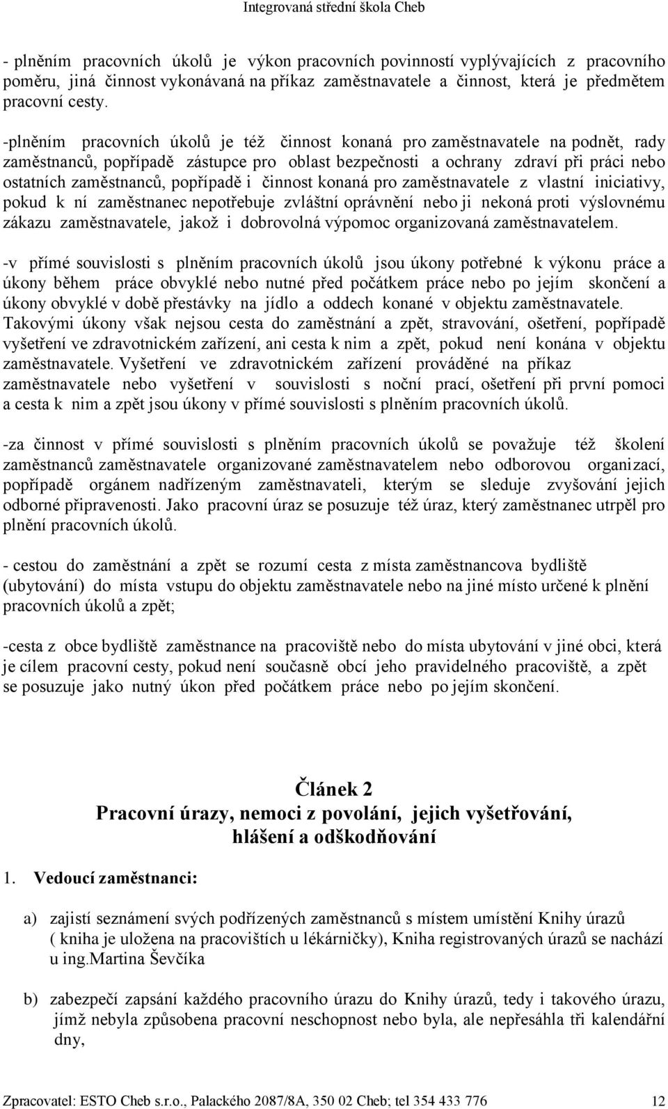 popřípadě i činnost konaná pro zaměstnavatele z vlastní iniciativy, pokud k ní zaměstnanec nepotřebuje zvláštní oprávnění nebo ji nekoná proti výslovnému zákazu zaměstnavatele, jakož i dobrovolná