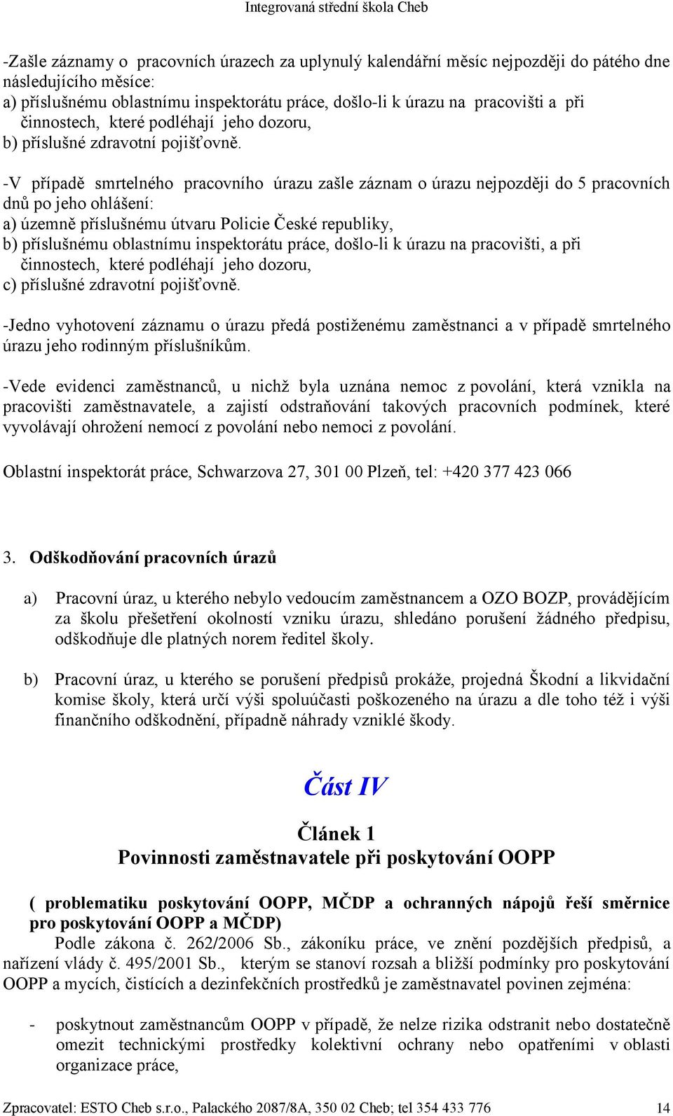 -V případě smrtelného pracovního úrazu zašle záznam o úrazu nejpozději do 5 pracovních dnů po jeho ohlášení: a) územně příslušnému útvaru Policie České republiky, b) příslušnému oblastnímu
