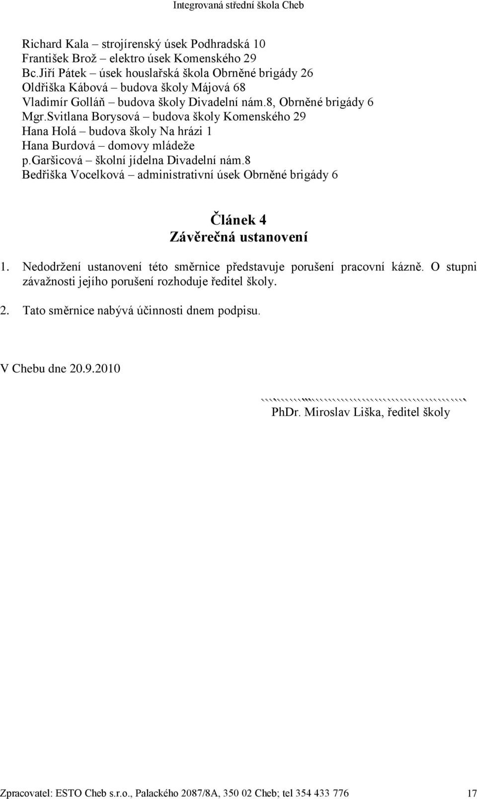 Svitlana Borysová budova školy Komenského 29 Hana Holá budova školy Na hrázi 1 Hana Burdová domovy mládeže p.garšicová školní jídelna Divadelní nám.