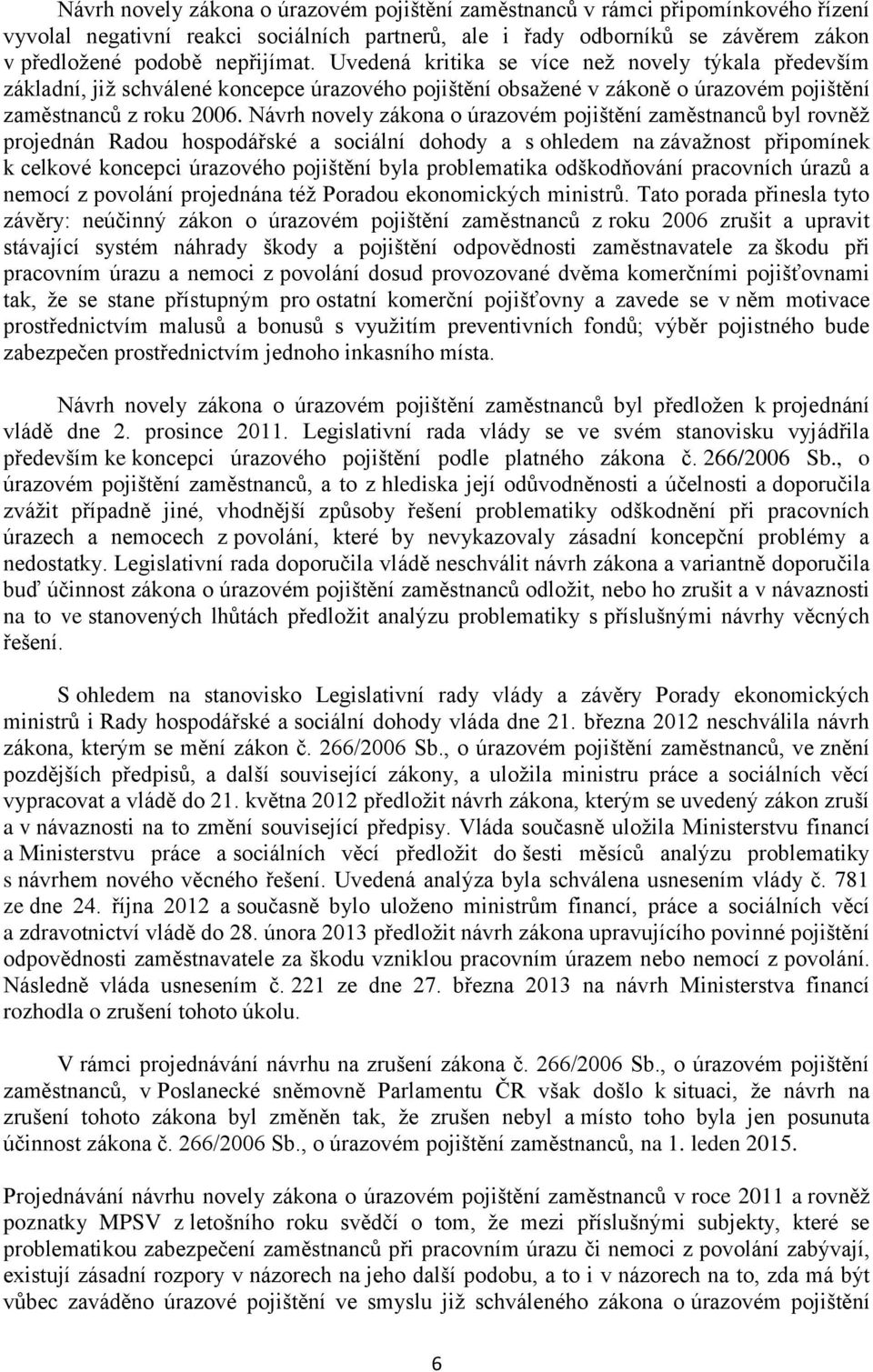 Návrh novely zákona o úrazovém pojištění zaměstnanců byl rovněž projednán Radou hospodářské a sociální dohody a s ohledem na závažnost připomínek k celkové koncepci úrazového pojištění byla