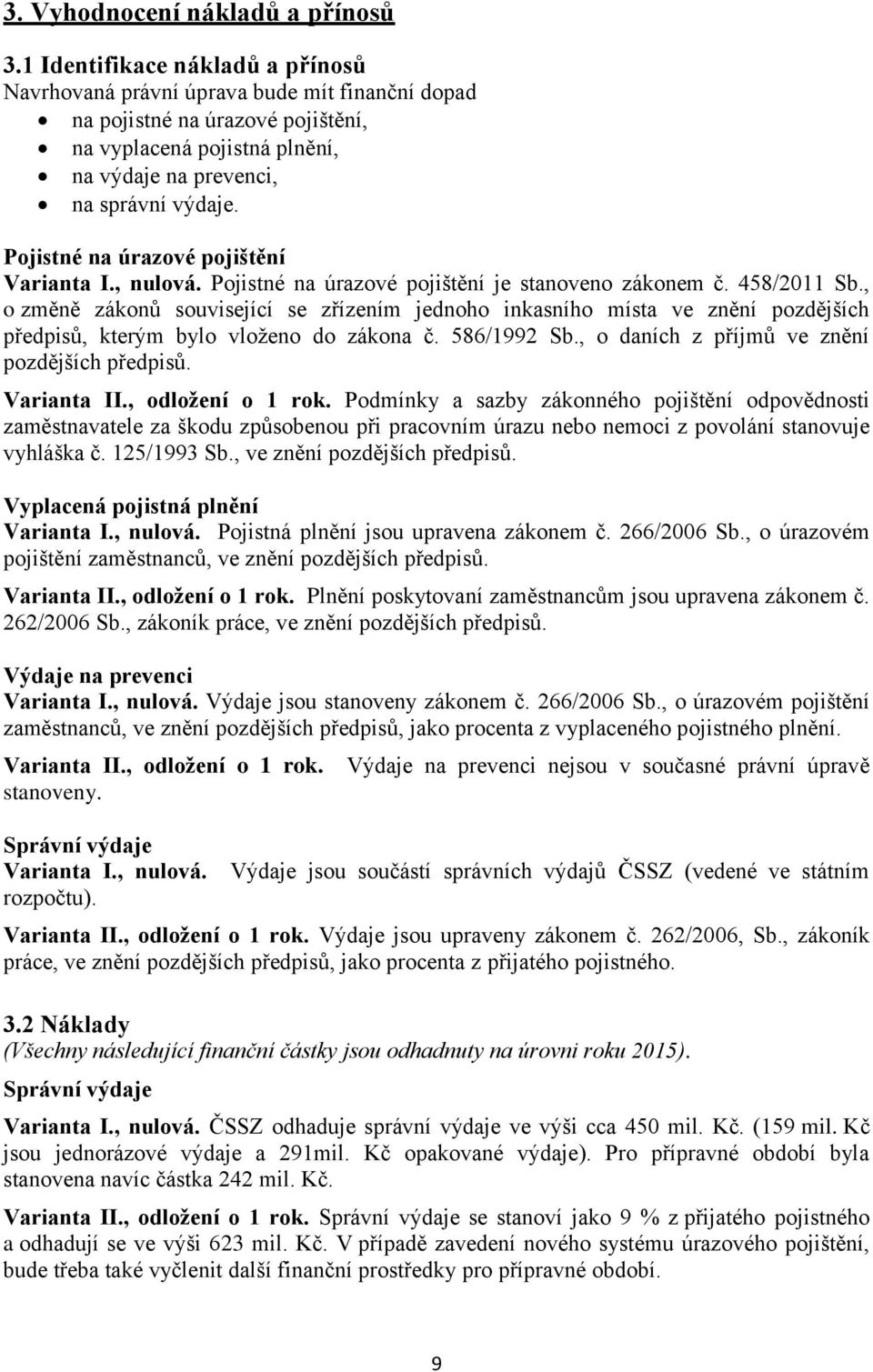 Pojistné na úrazové pojištění Varianta I., nulová. Pojistné na úrazové pojištění je stanoveno zákonem č. 458/2011 Sb.