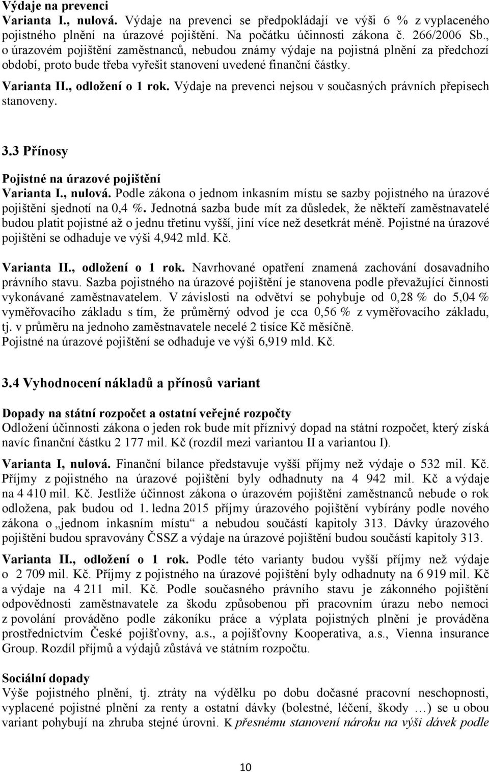 Výdaje na prevenci nejsou v současných právních přepisech stanoveny. 3.3 Přínosy Pojistné na úrazové pojištění Varianta I., nulová.