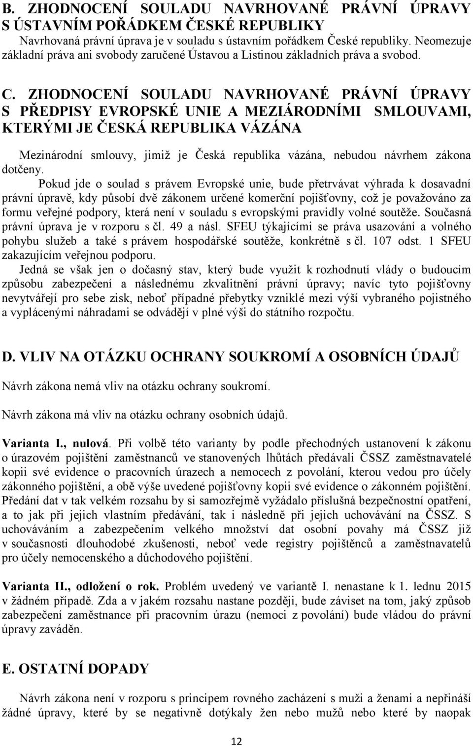 ZHODNOCENÍ SOULADU NAVRHOVANÉ PRÁVNÍ ÚPRAVY S PŘEDPISY EVROPSKÉ UNIE A MEZIÁRODNÍMI SMLOUVAMI, KTERÝMI JE ČESKÁ REPUBLIKA VÁZÁNA Mezinárodní smlouvy, jimiž je Česká republika vázána, nebudou návrhem