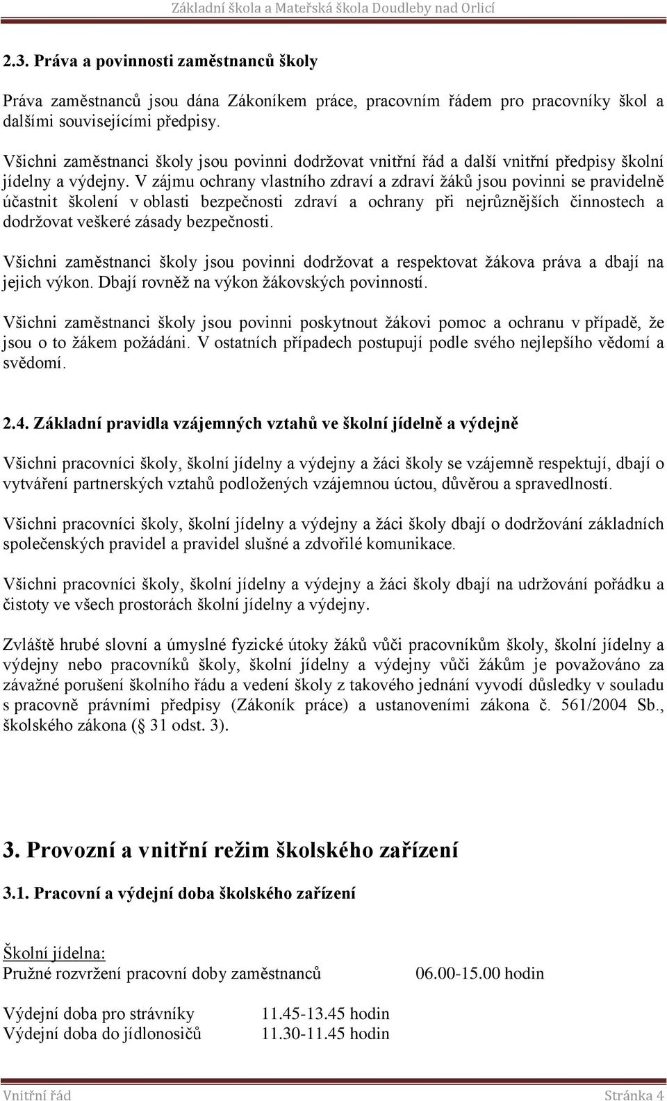 V zájmu ochrany vlastního zdraví a zdraví žáků jsou povinni se pravidelně účastnit školení v oblasti bezpečnosti zdraví a ochrany při nejrůznějších činnostech a dodržovat veškeré zásady bezpečnosti.