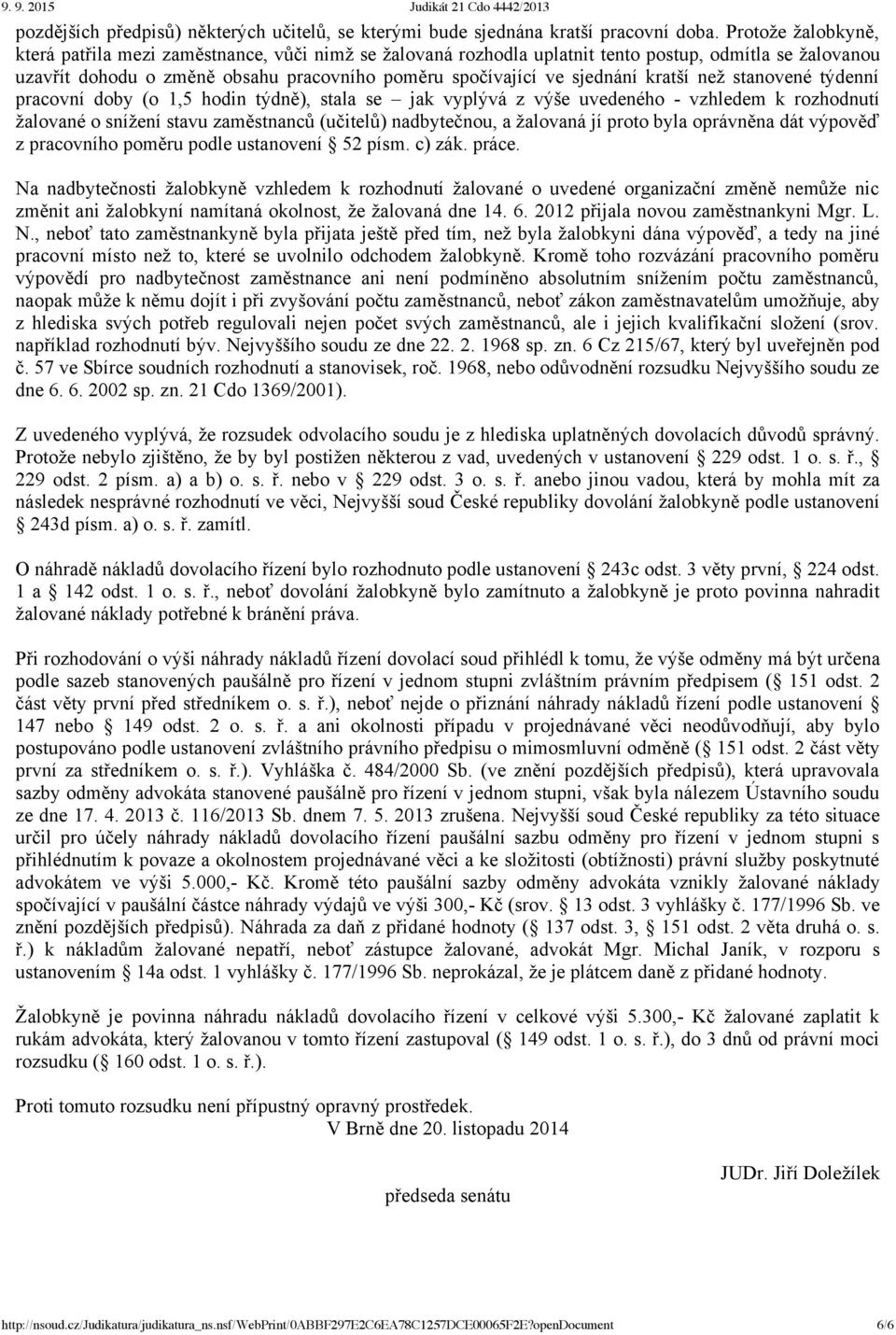 kratší než stanovené týdenní pracovní doby (o 1,5 hodin týdně), stala se jak vyplývá z výše uvedeného vzhledem k rozhodnutí žalované o snížení stavu zaměstnanců (učitelů) nadbytečnou, a žalovaná jí