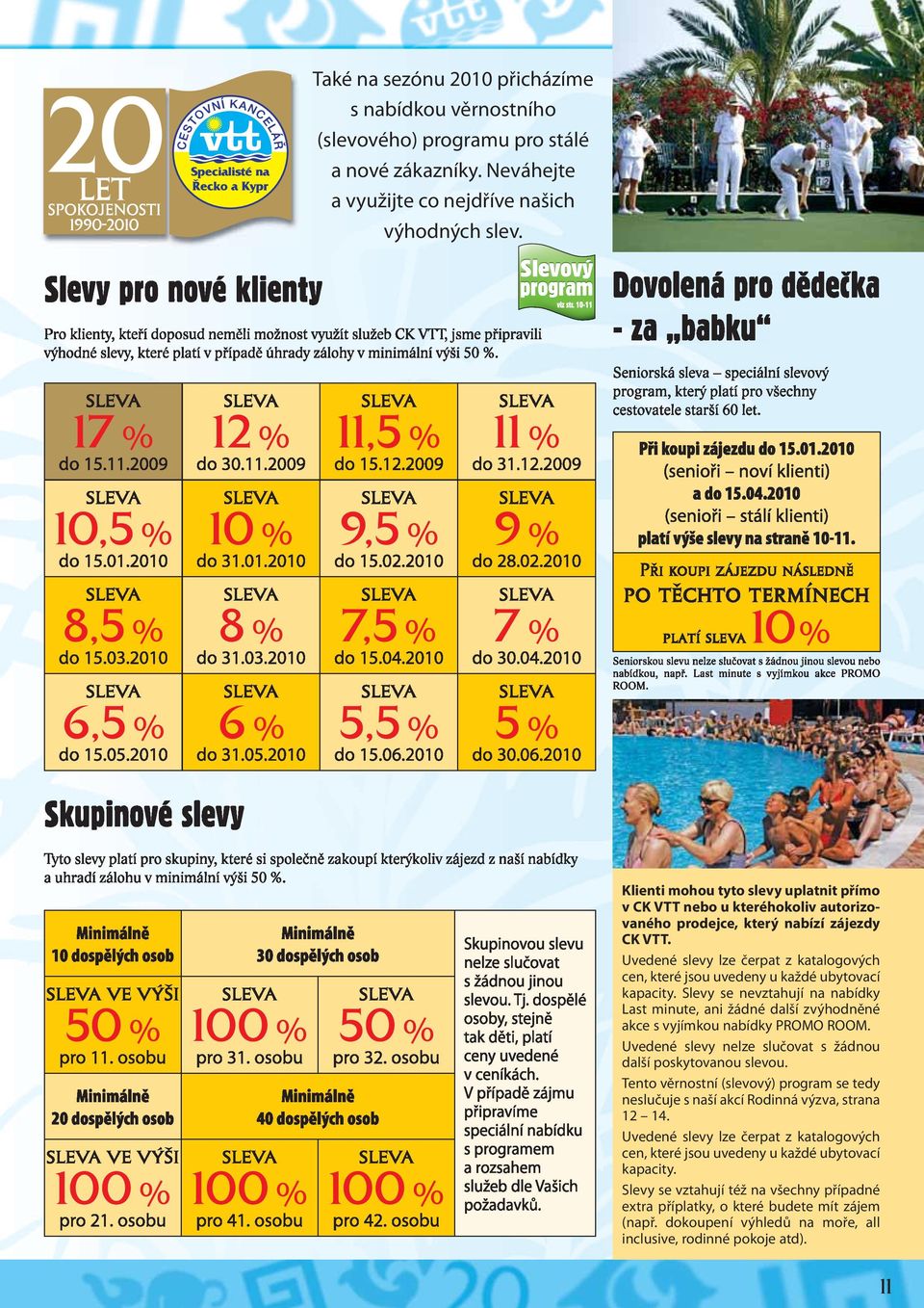 autorizovaného prodejce, který nabízí zájezdy CK VTT. Uvedené slevy lze čerpat z katalogových cen, které jsou uvedeny u každé ubytovací kapacity.