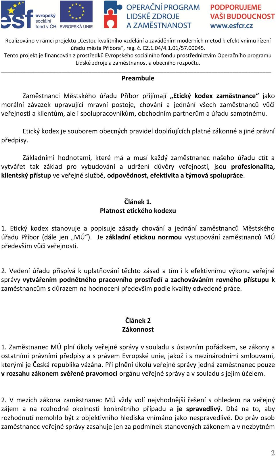 Základními hodnotami, které má a musí každý zaměstnanec našeho úřadu ctít a vytvářet tak základ pro vybudování a udržení důvěry veřejnosti, jsou profesionalita, klientský přístup ve veřejné službě,