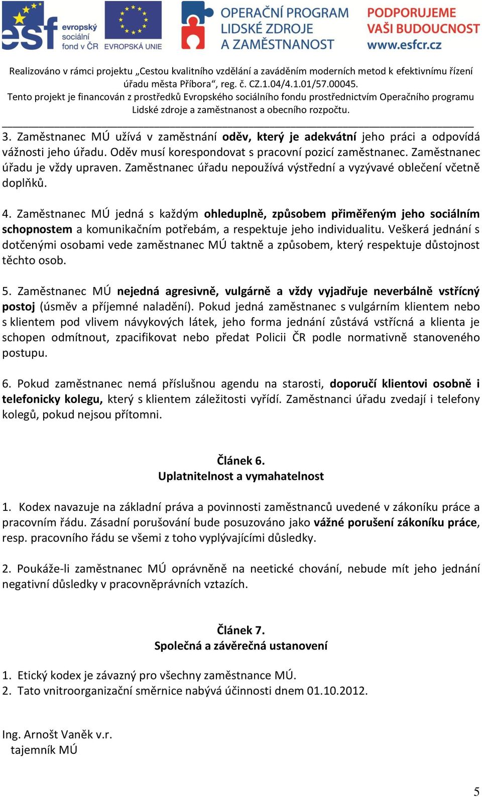 Zaměstnanec MÚ jedná s každým ohleduplně, způsobem přiměřeným jeho sociálním schopnostem a komunikačním potřebám, a respektuje jeho individualitu.