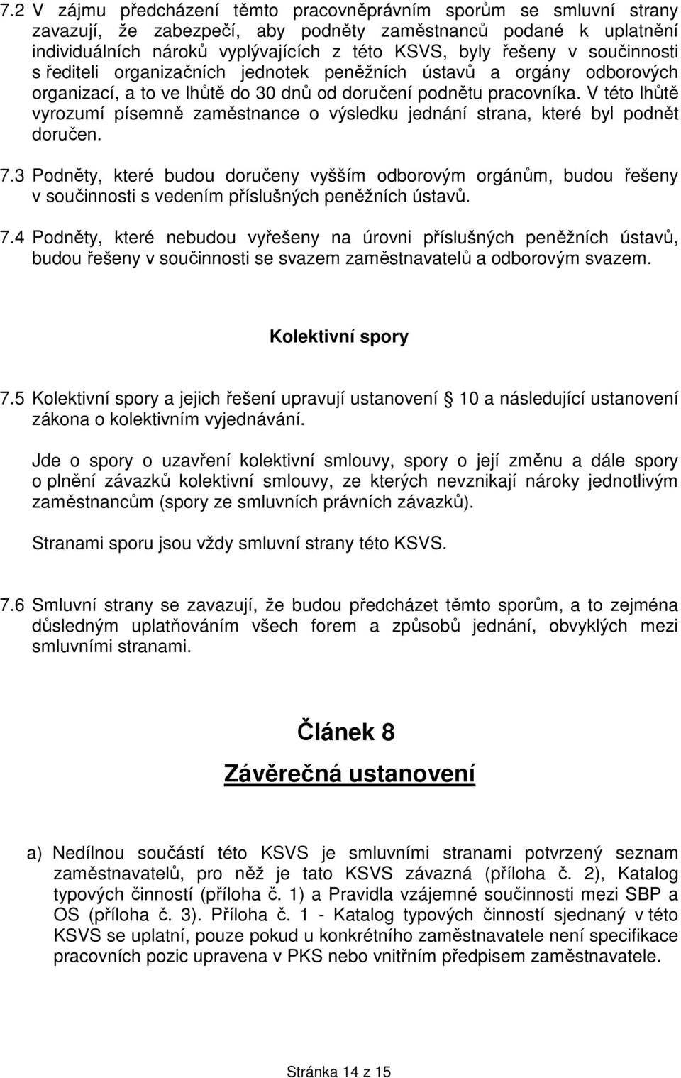 V této lhůtě vyrozumí písemně zaměstnance o výsledku jednání strana, které byl podnět doručen. 7.