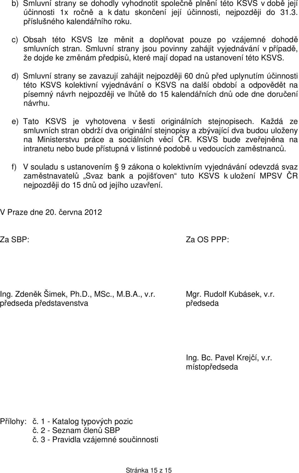 Smluvní strany jsou povinny zahájit vyjednávání v případě, že dojde ke změnám předpisů, které mají dopad na ustanovení této KSVS.