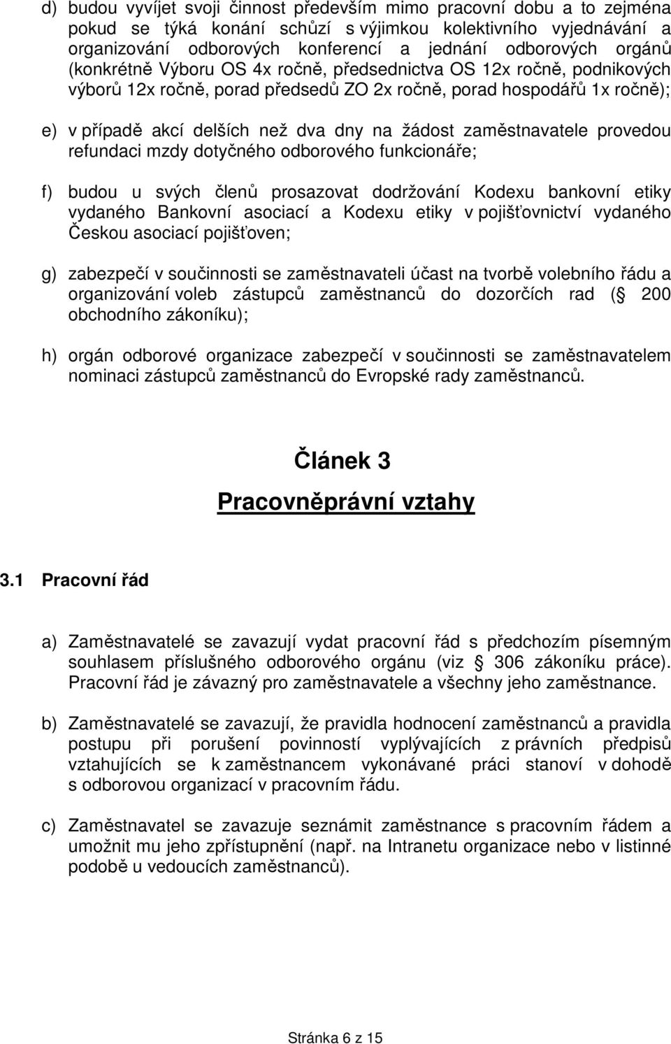 zaměstnavatele provedou refundaci mzdy dotyčného odborového funkcionáře; f) budou u svých členů prosazovat dodržování Kodexu bankovní etiky vydaného Bankovní asociací a Kodexu etiky v pojišťovnictví