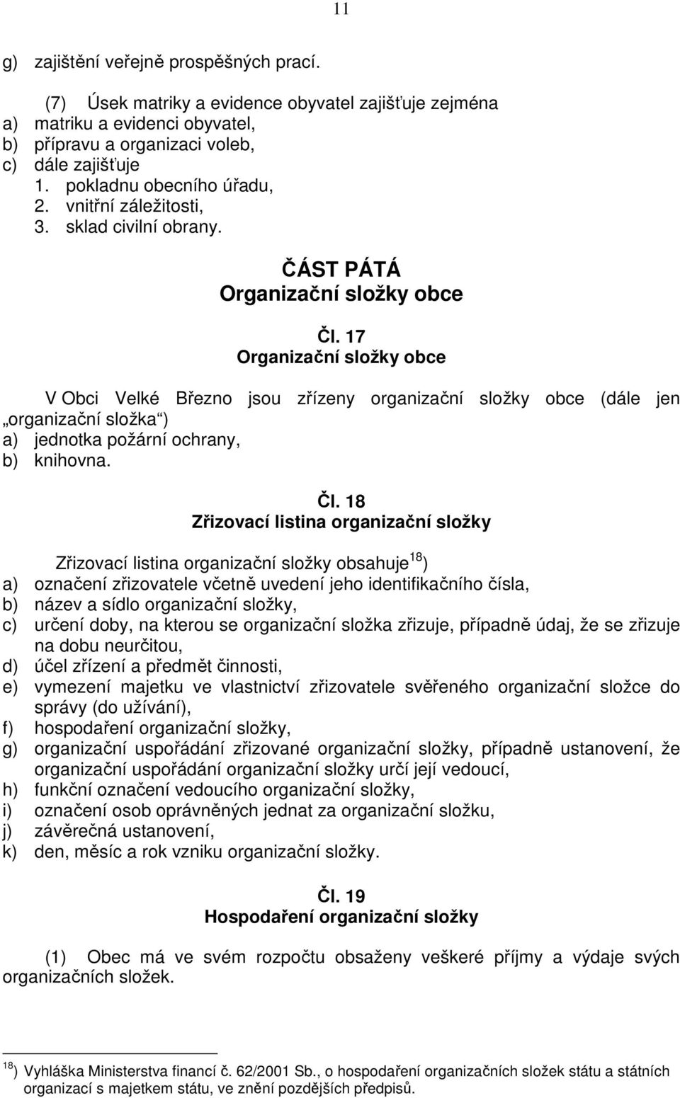 17 Organizační složky obce V Obci Velké Březno jsou zřízeny organizační složky obce (dále jen organizační složka ) a) jednotka požární ochrany, b) knihovna. Čl.