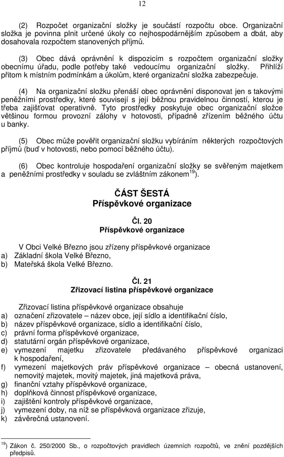 Přihlíží přitom k místním podmínkám a úkolům, které organizační složka zabezpečuje.