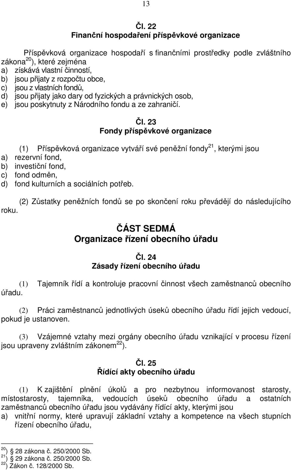 rozpočtu obce, c) jsou z vlastních fondů, d) jsou přijaty jako dary od fyzických a právnických osob, e) jsou poskytnuty z Národního fondu a ze zahraničí. Čl.