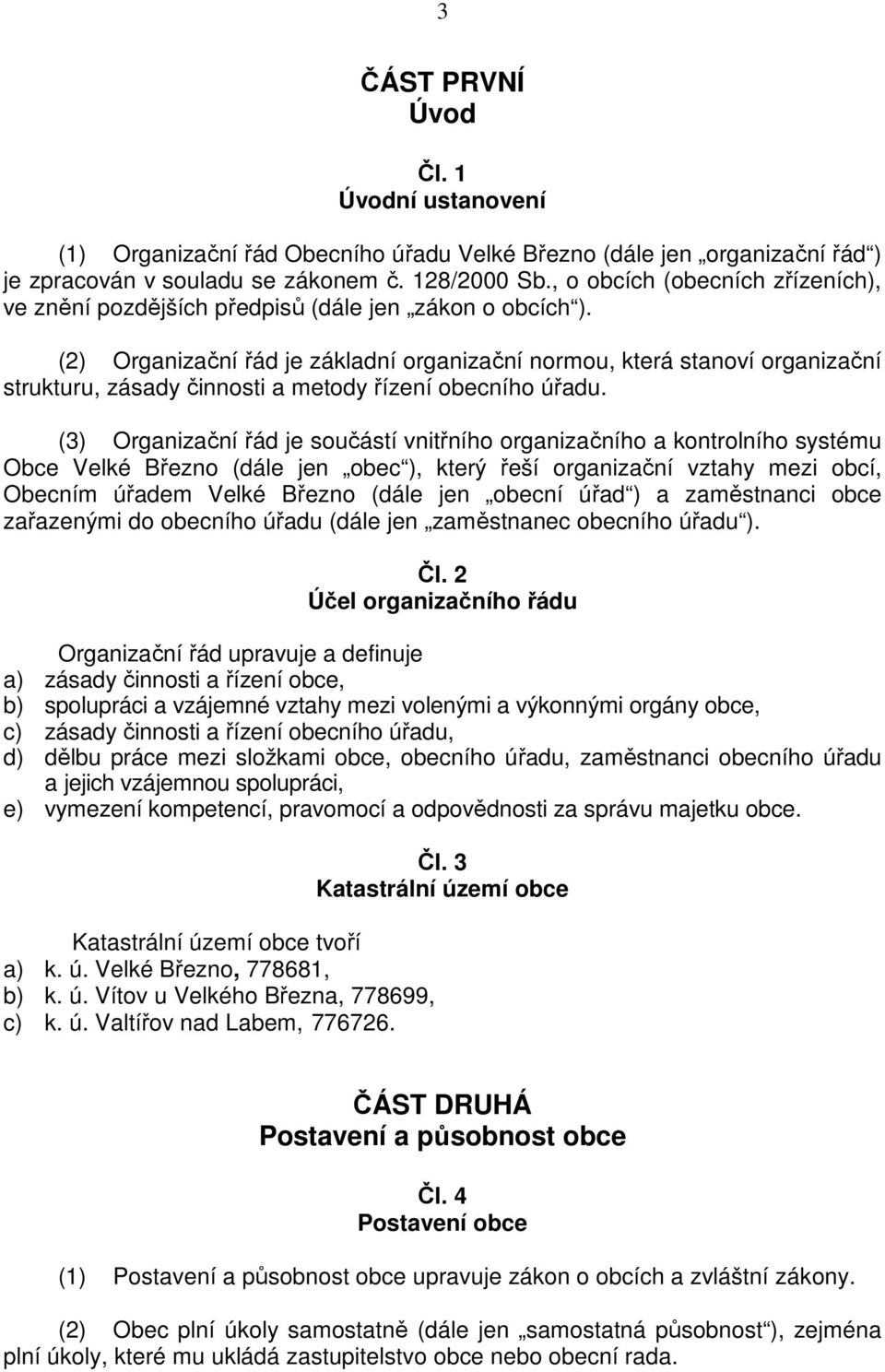 (2) Organizační řád je základní organizační normou, která stanoví organizační strukturu, zásady činnosti a metody řízení obecního úřadu.