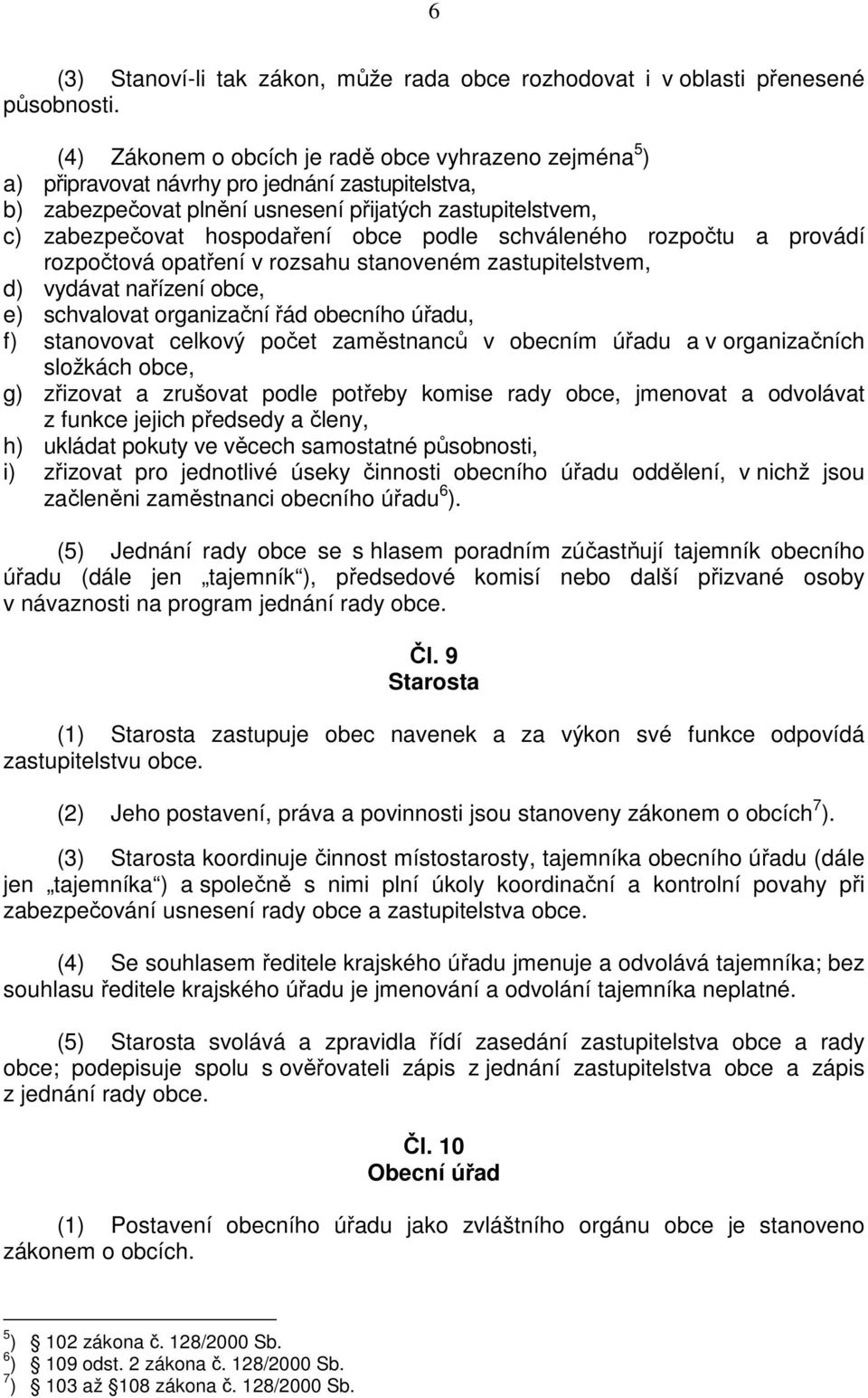 podle schváleného rozpočtu a provádí rozpočtová opatření v rozsahu stanoveném zastupitelstvem, d) vydávat nařízení obce, e) schvalovat organizační řád obecního úřadu, f) stanovovat celkový počet