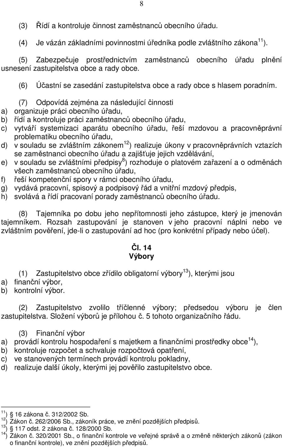 (7) Odpovídá zejména za následující činnosti a) organizuje práci obecního úřadu, b) řídí a kontroluje práci zaměstnanců obecního úřadu, c) vytváří systemizaci aparátu obecního úřadu, řeší mzdovou a